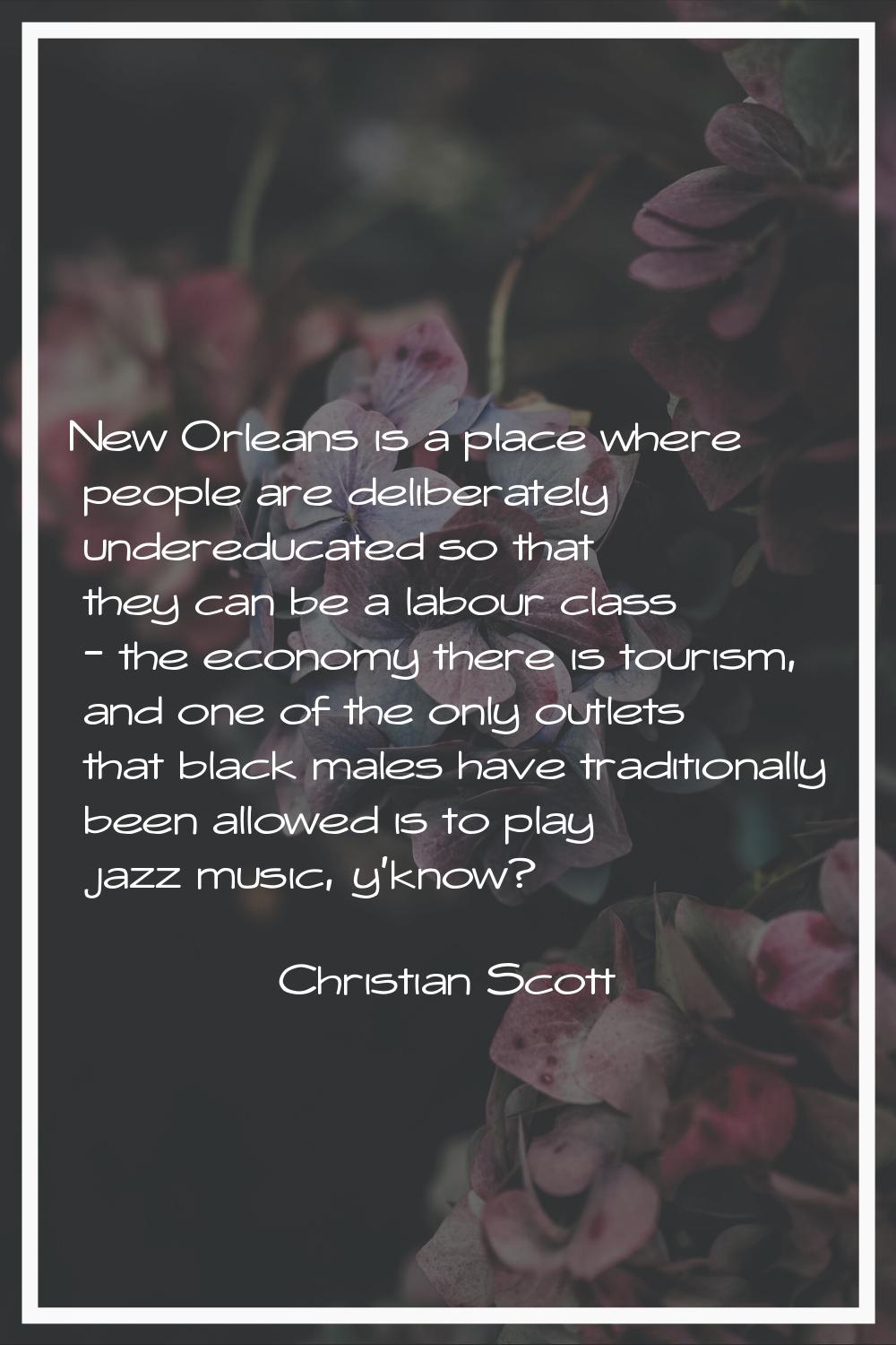 New Orleans is a place where people are deliberately undereducated so that they can be a labour cla
