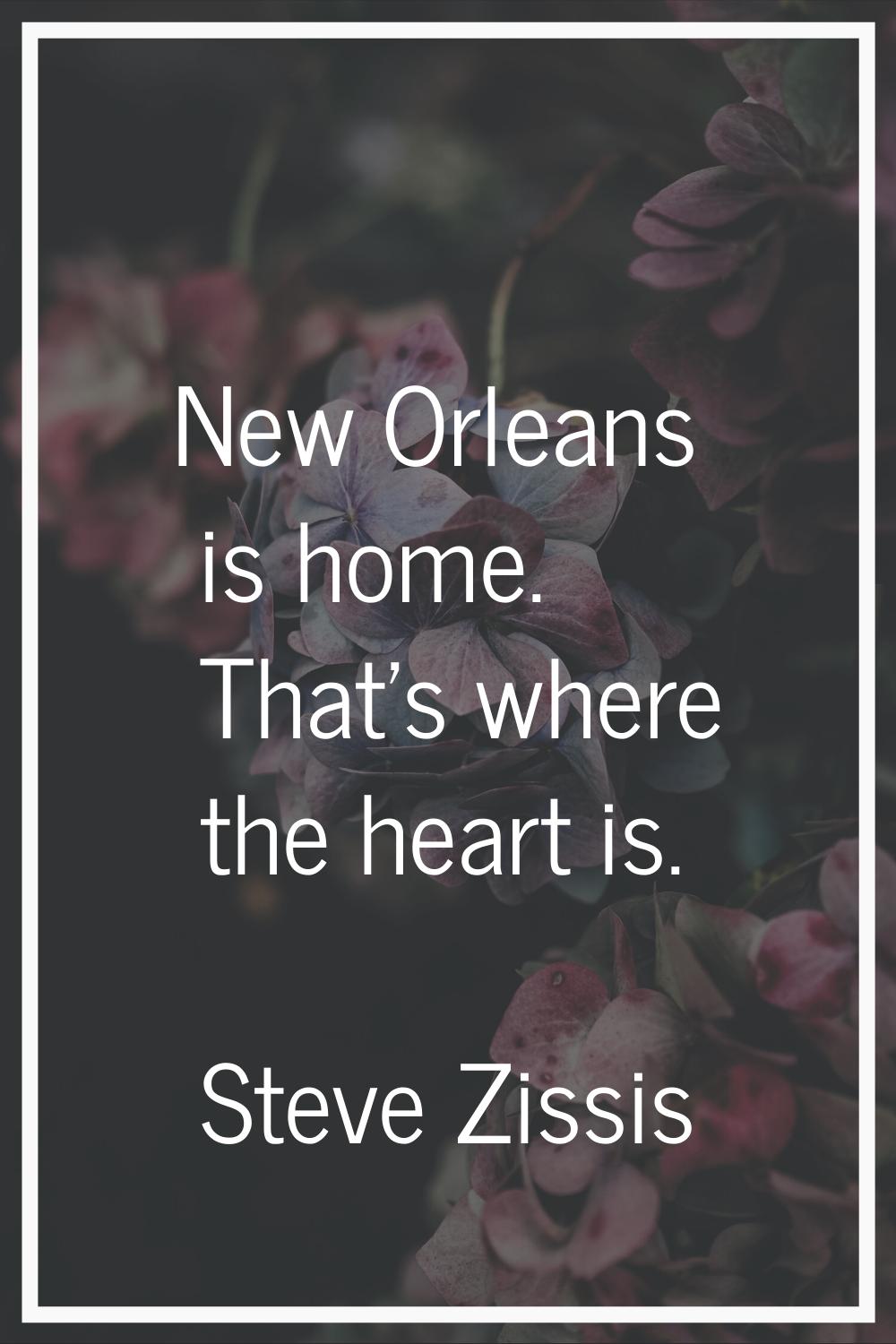 New Orleans is home. That's where the heart is.