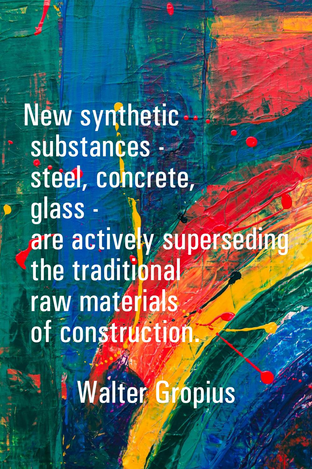 New synthetic substances - steel, concrete, glass - are actively superseding the traditional raw ma