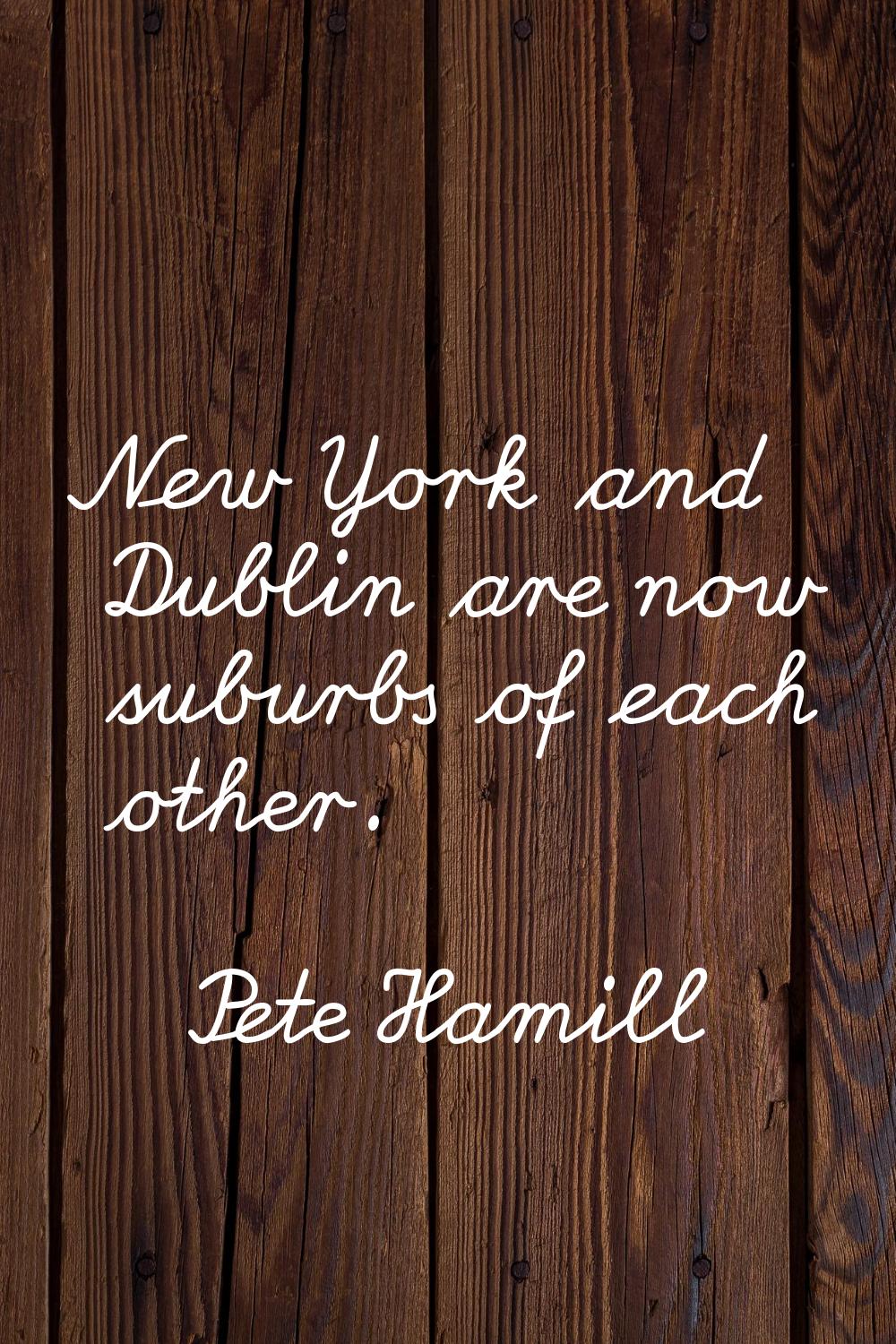 New York and Dublin are now suburbs of each other.