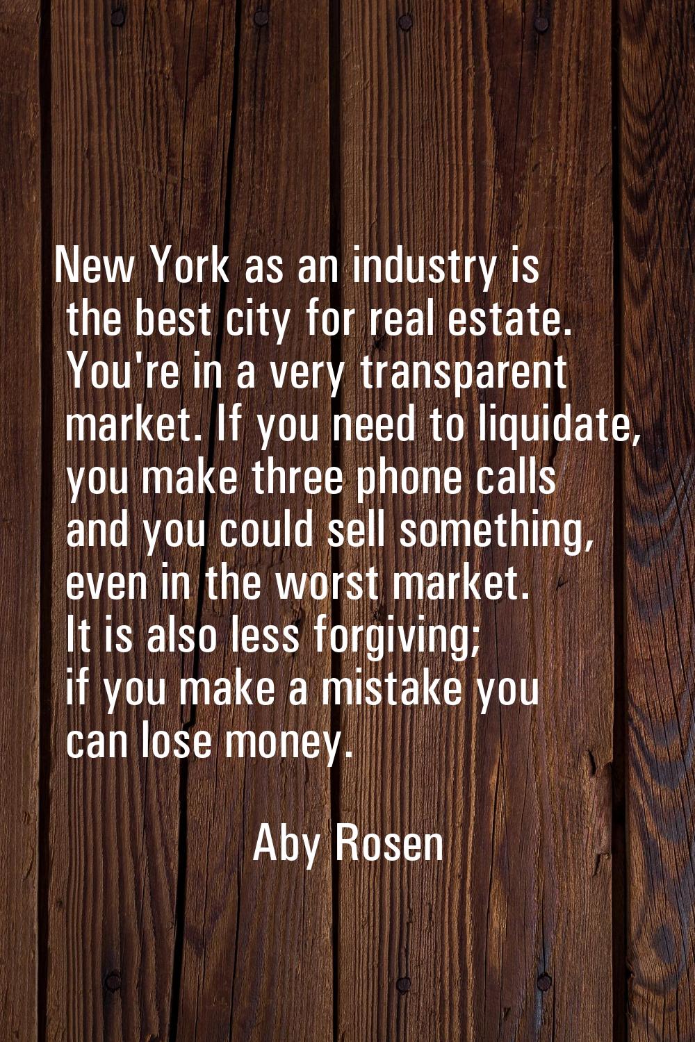 New York as an industry is the best city for real estate. You're in a very transparent market. If y