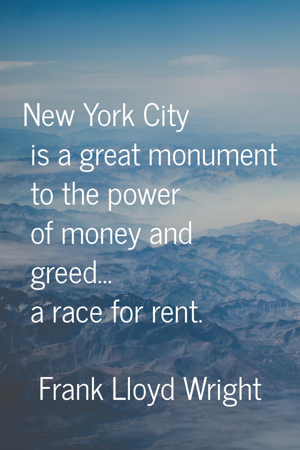 New York City is a great monument to the power of money and greed... a race for rent.