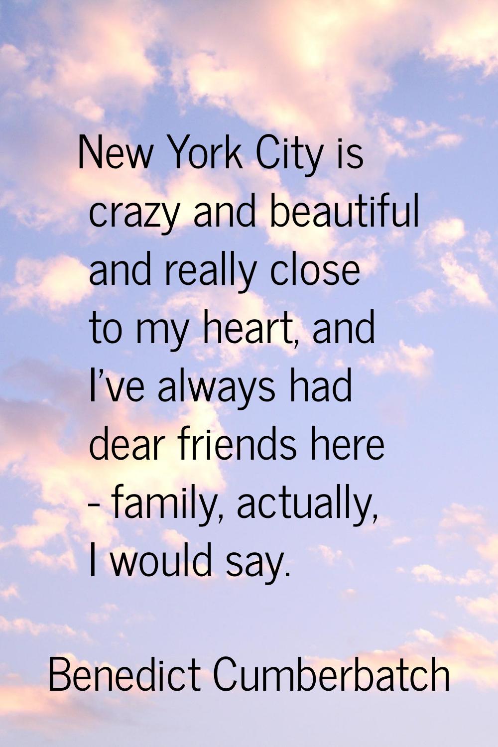 New York City is crazy and beautiful and really close to my heart, and I've always had dear friends