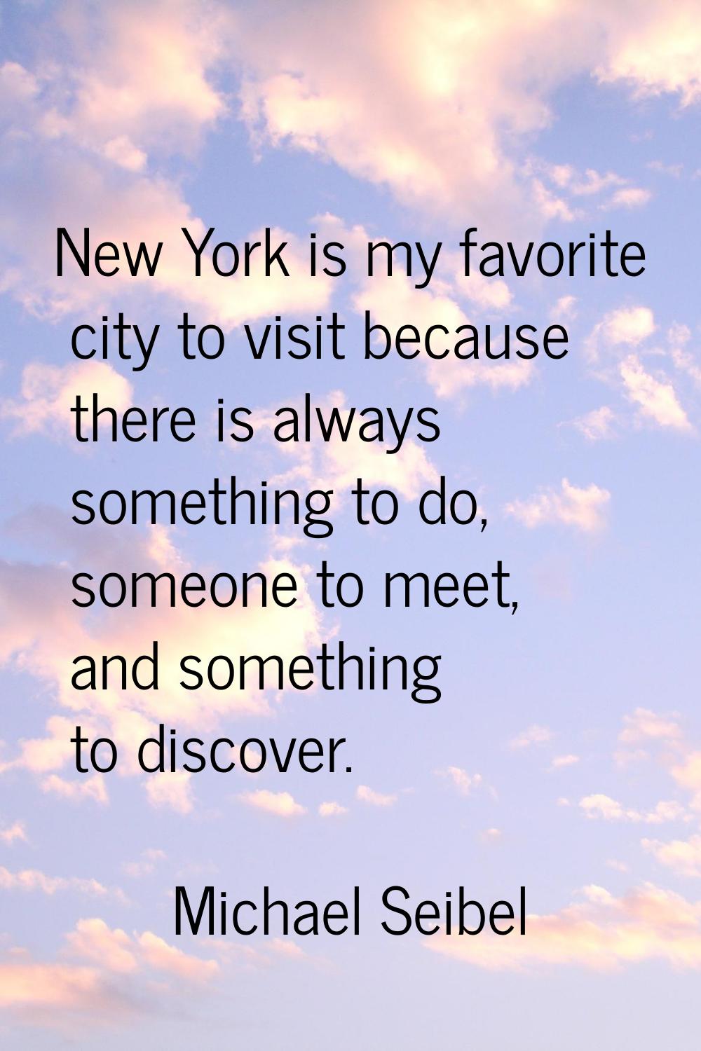 New York is my favorite city to visit because there is always something to do, someone to meet, and