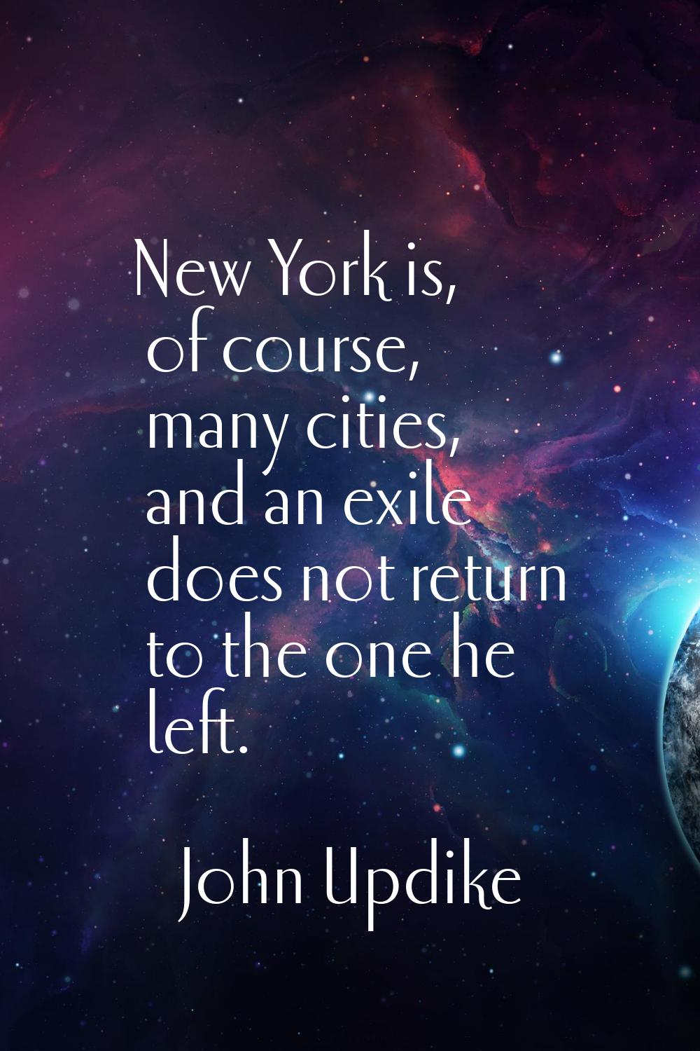 New York is, of course, many cities, and an exile does not return to the one he left.