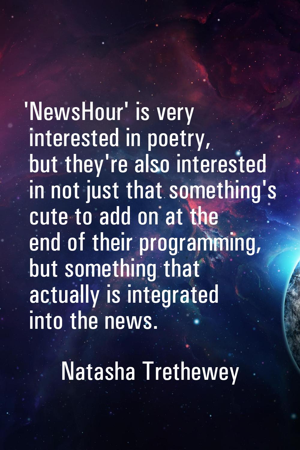'NewsHour' is very interested in poetry, but they're also interested in not just that something's c
