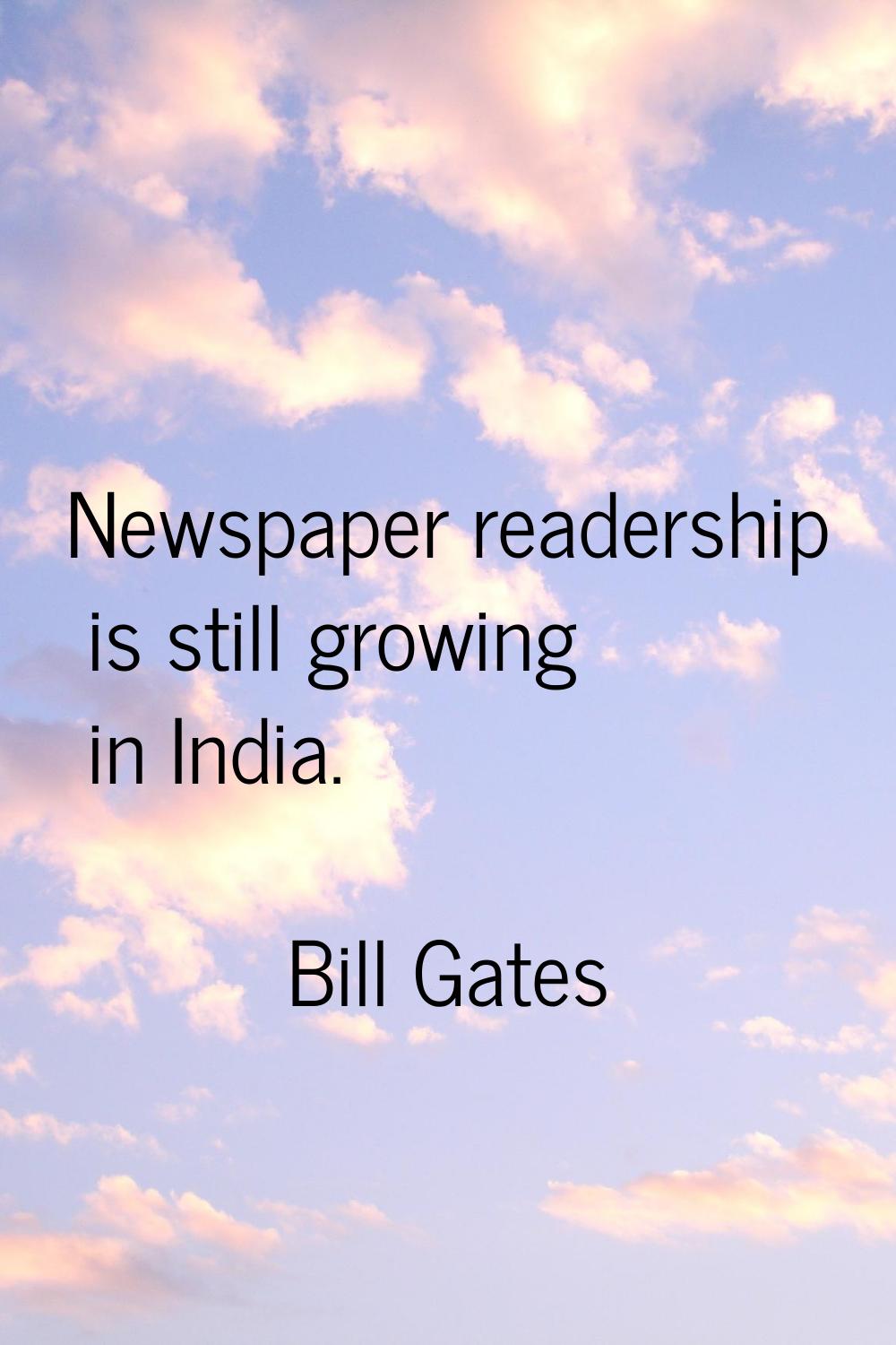 Newspaper readership is still growing in India.