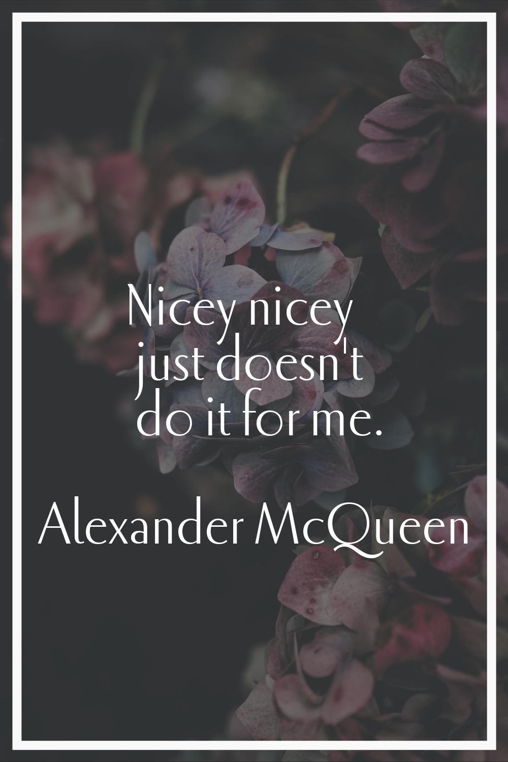 Nicey nicey just doesn't do it for me.