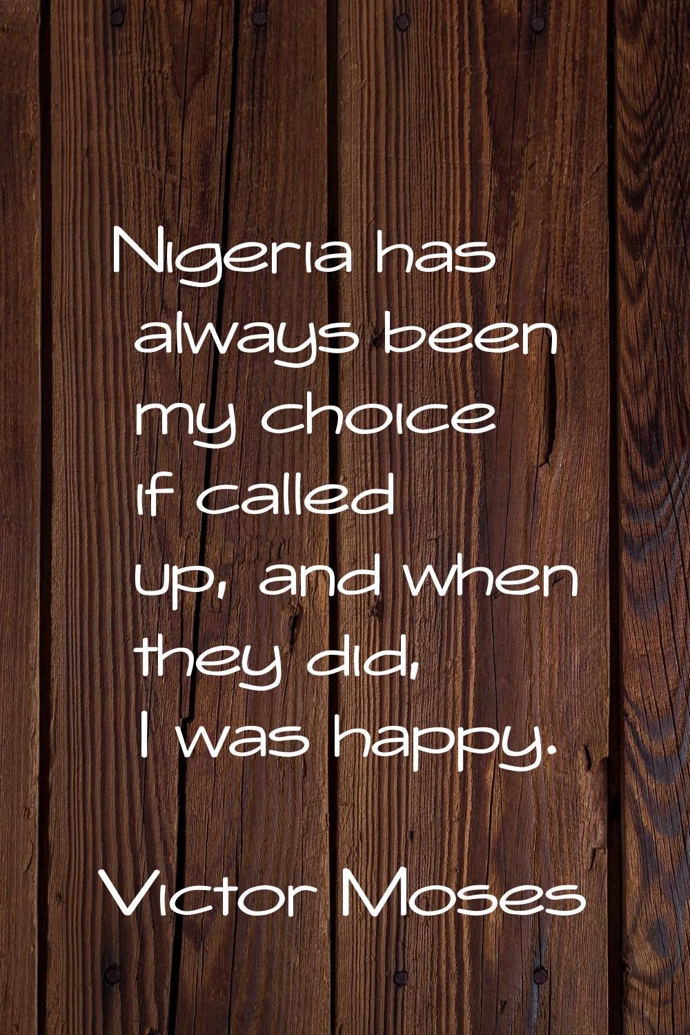Nigeria has always been my choice if called up, and when they did, I was happy.