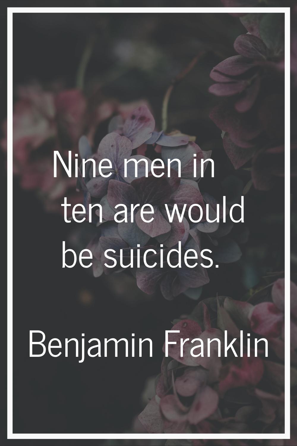 Nine men in ten are would be suicides.