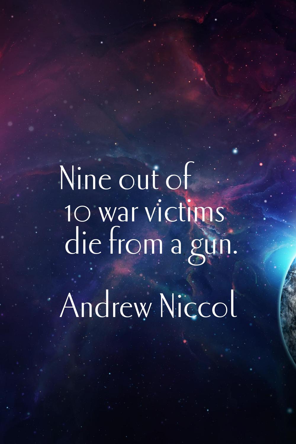Nine out of 10 war victims die from a gun.