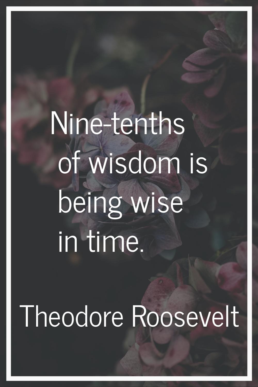 Nine-tenths of wisdom is being wise in time.