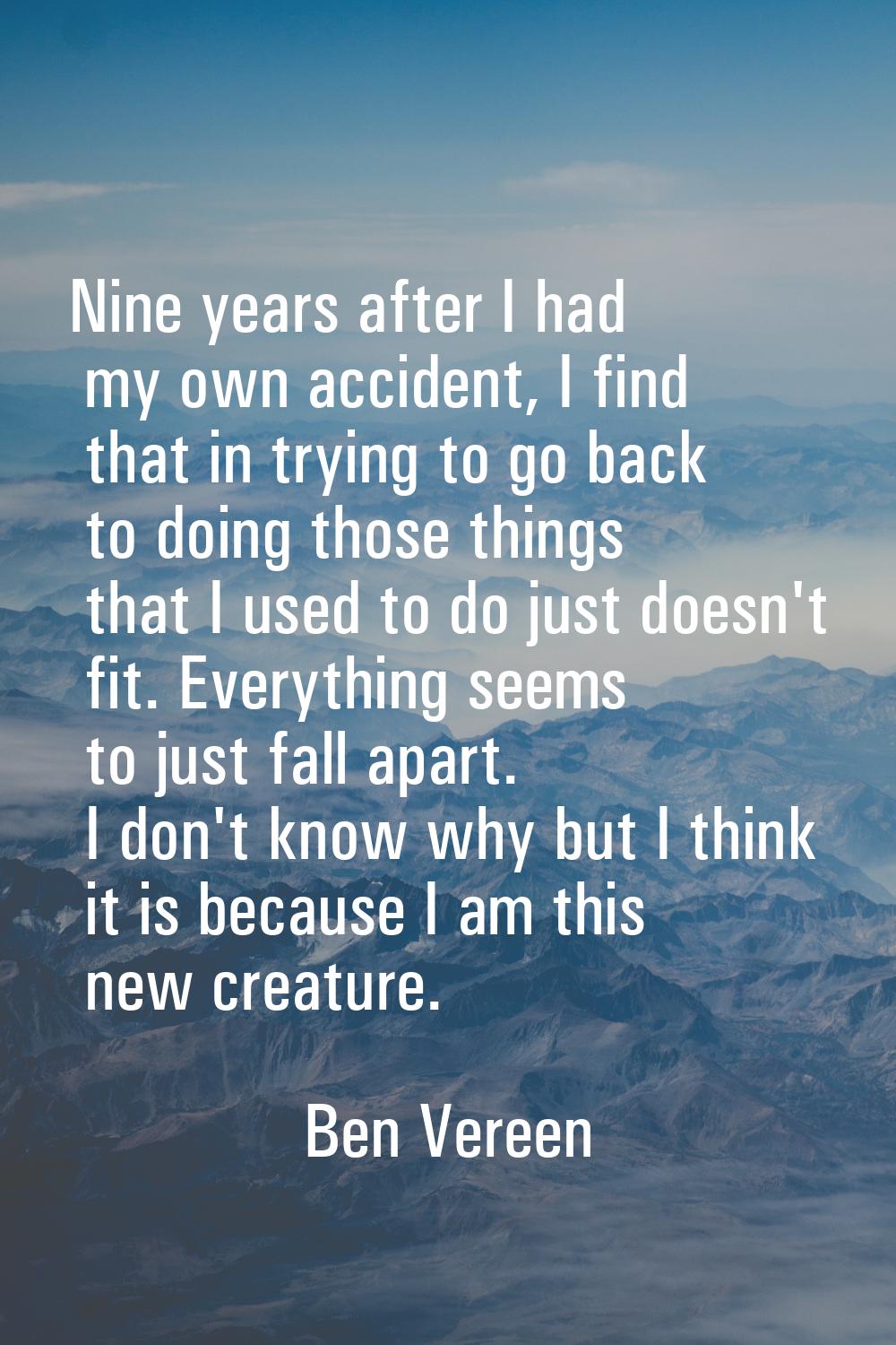 Nine years after I had my own accident, I find that in trying to go back to doing those things that