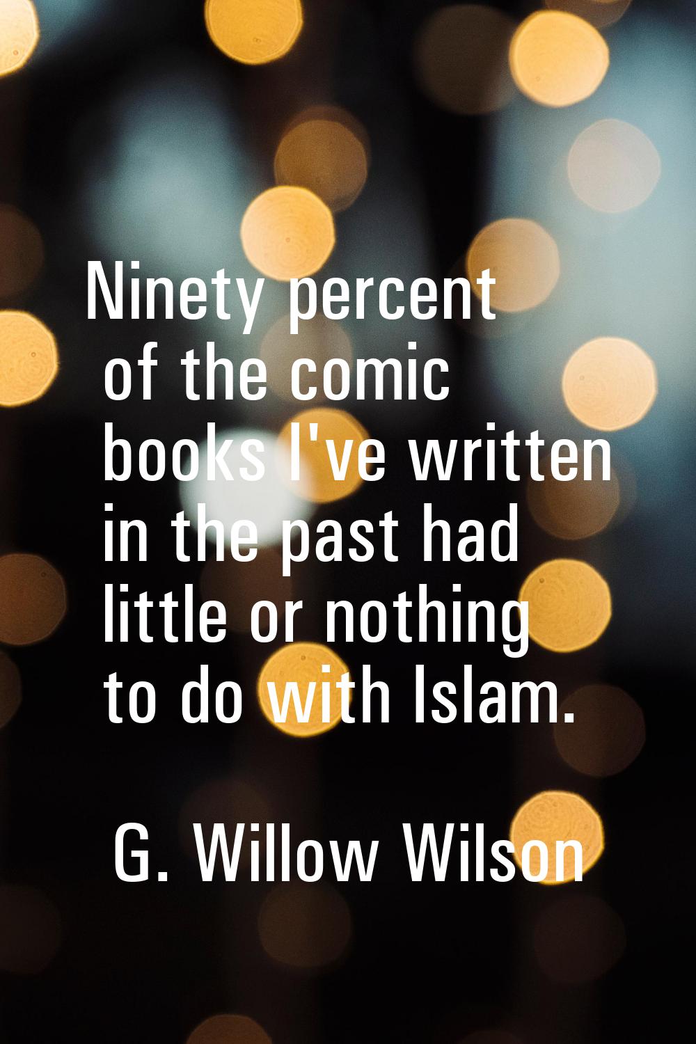 Ninety percent of the comic books I've written in the past had little or nothing to do with Islam.
