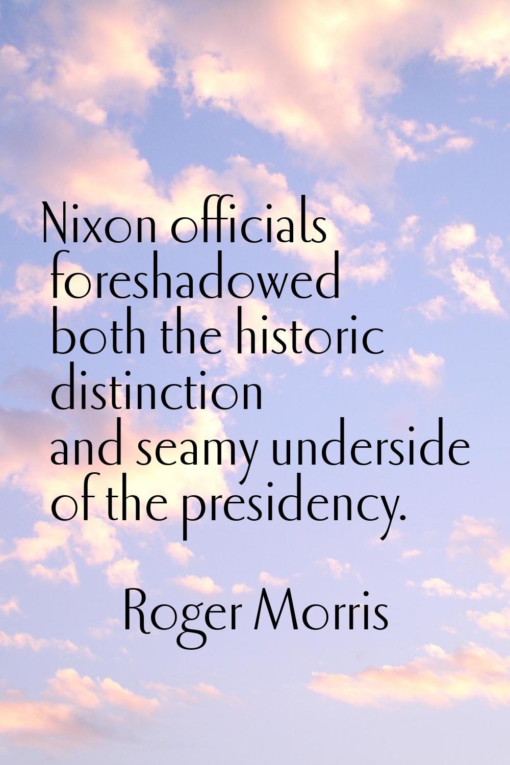 Nixon officials foreshadowed both the historic distinction and seamy underside of the presidency.