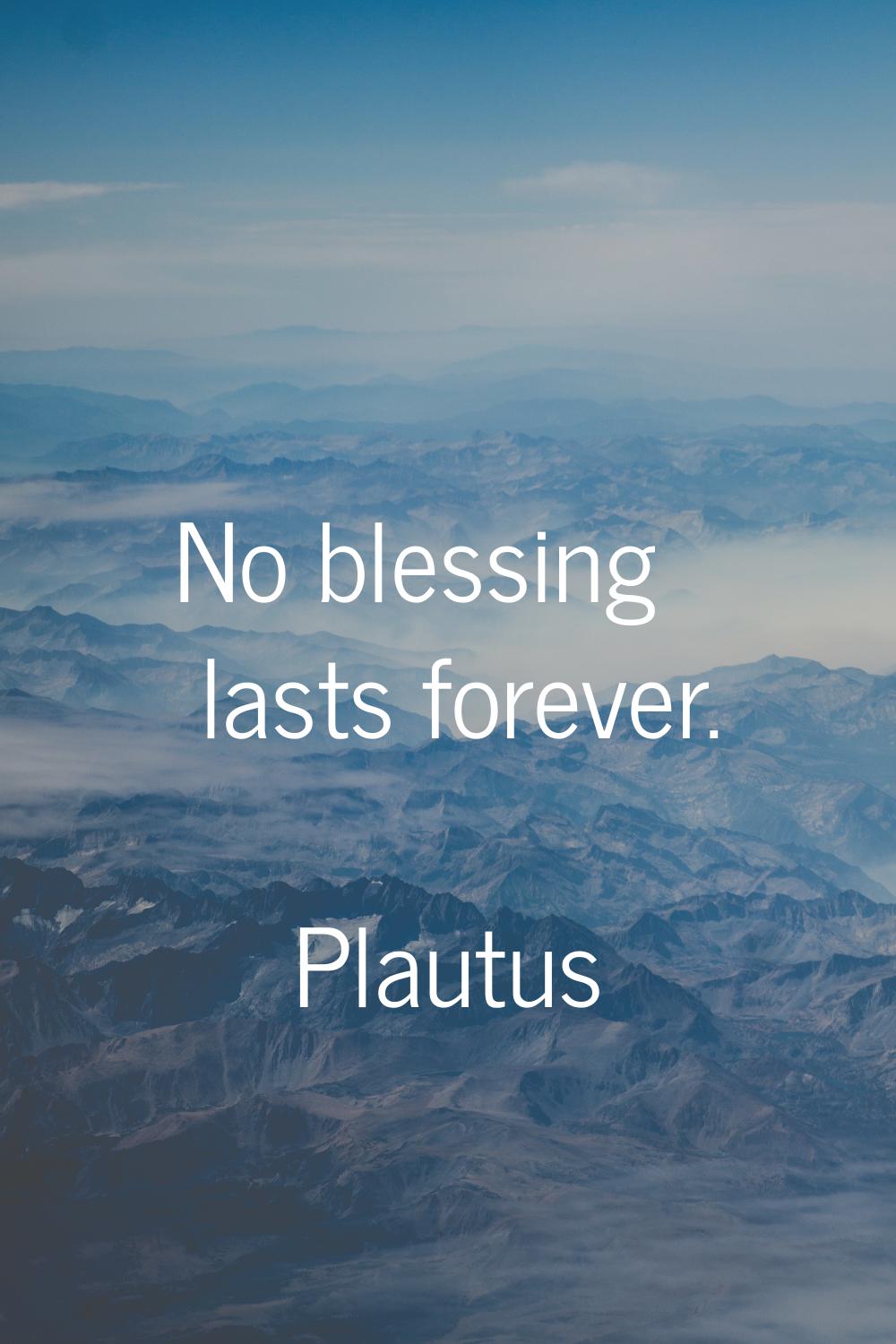 No blessing lasts forever.