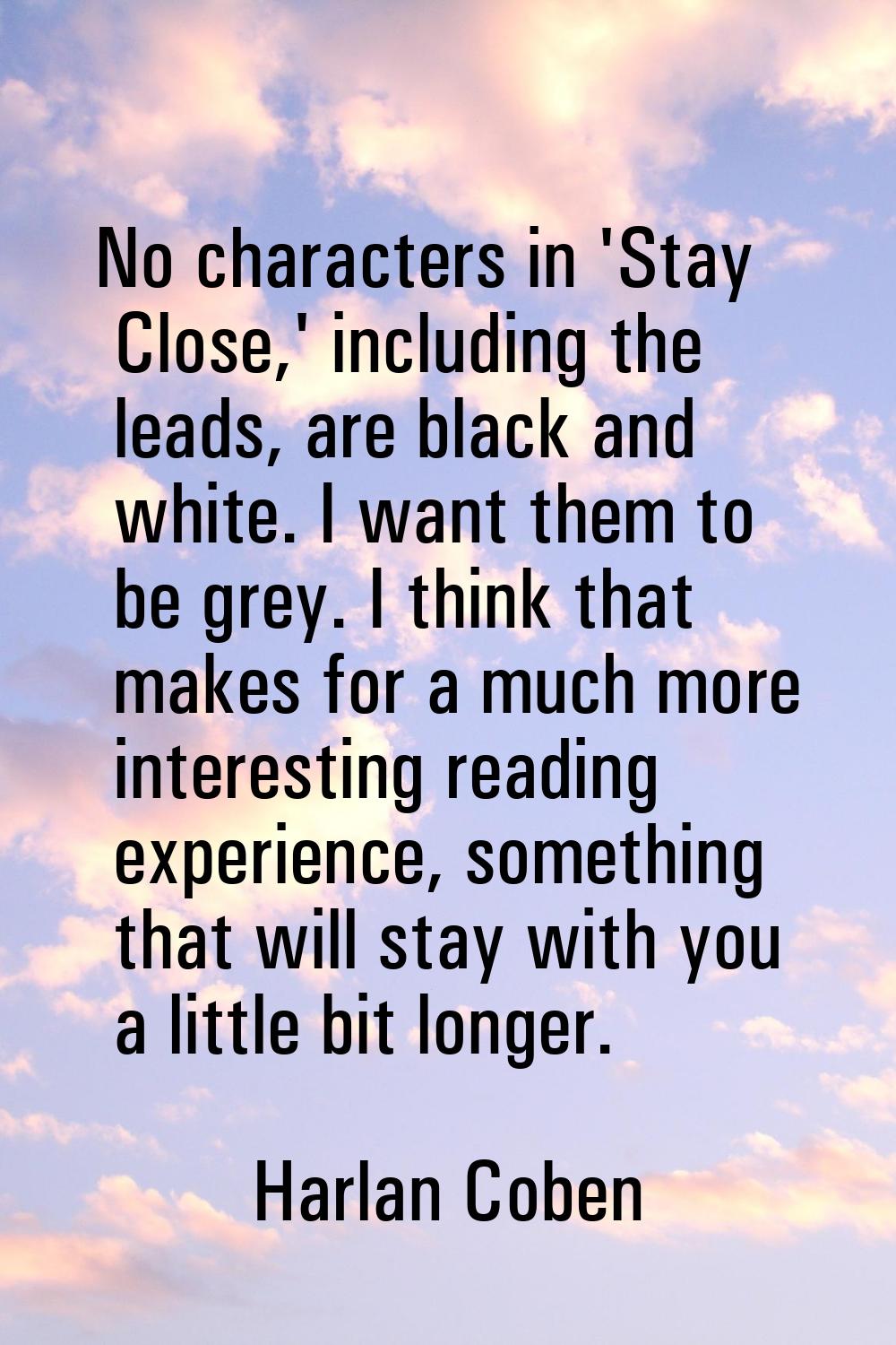 No characters in 'Stay Close,' including the leads, are black and white. I want them to be grey. I 