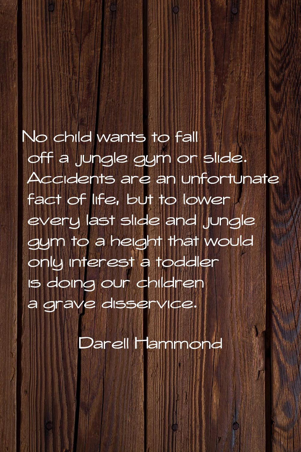 No child wants to fall off a jungle gym or slide. Accidents are an unfortunate fact of life, but to