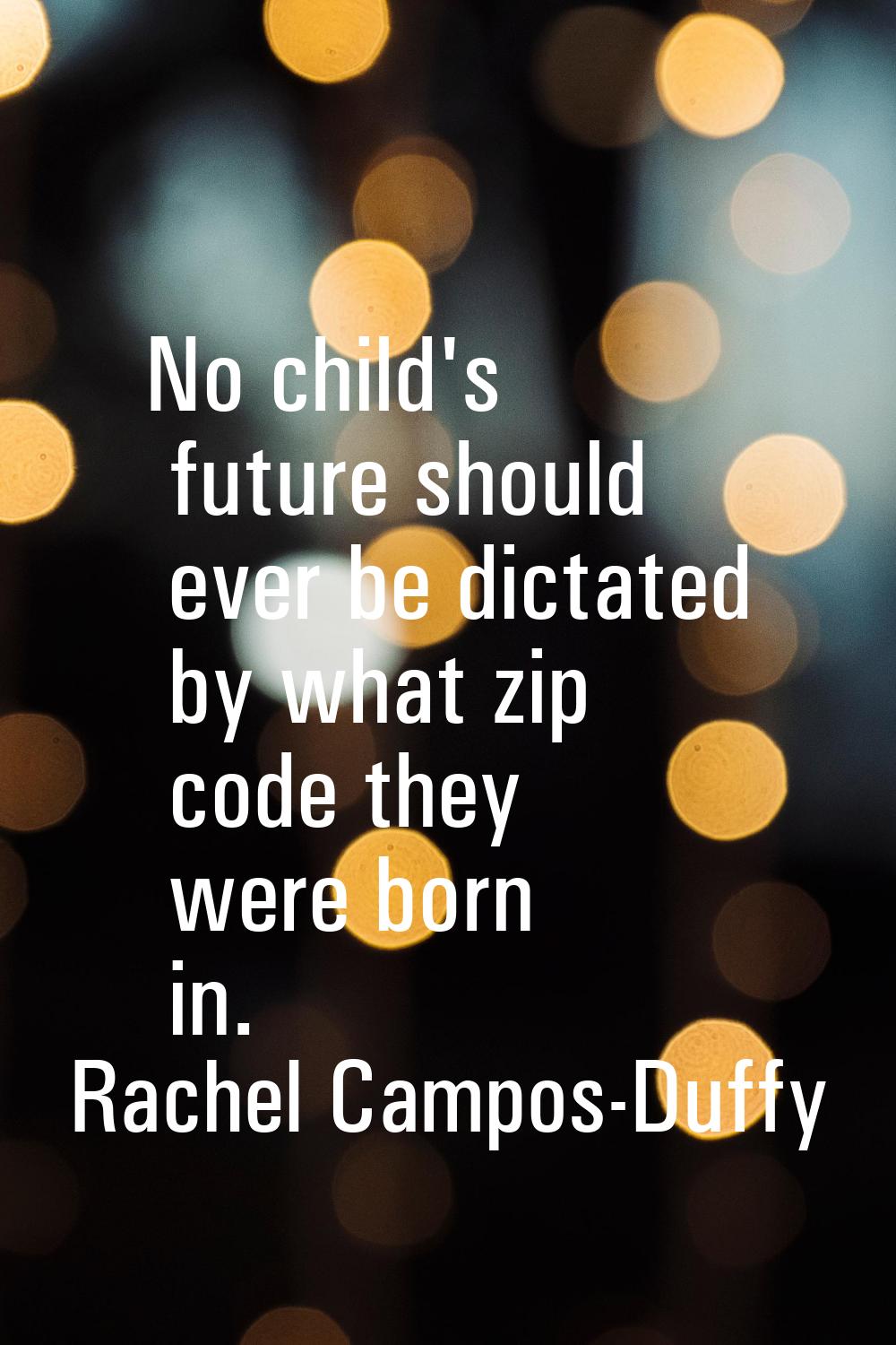 No child's future should ever be dictated by what zip code they were born in.