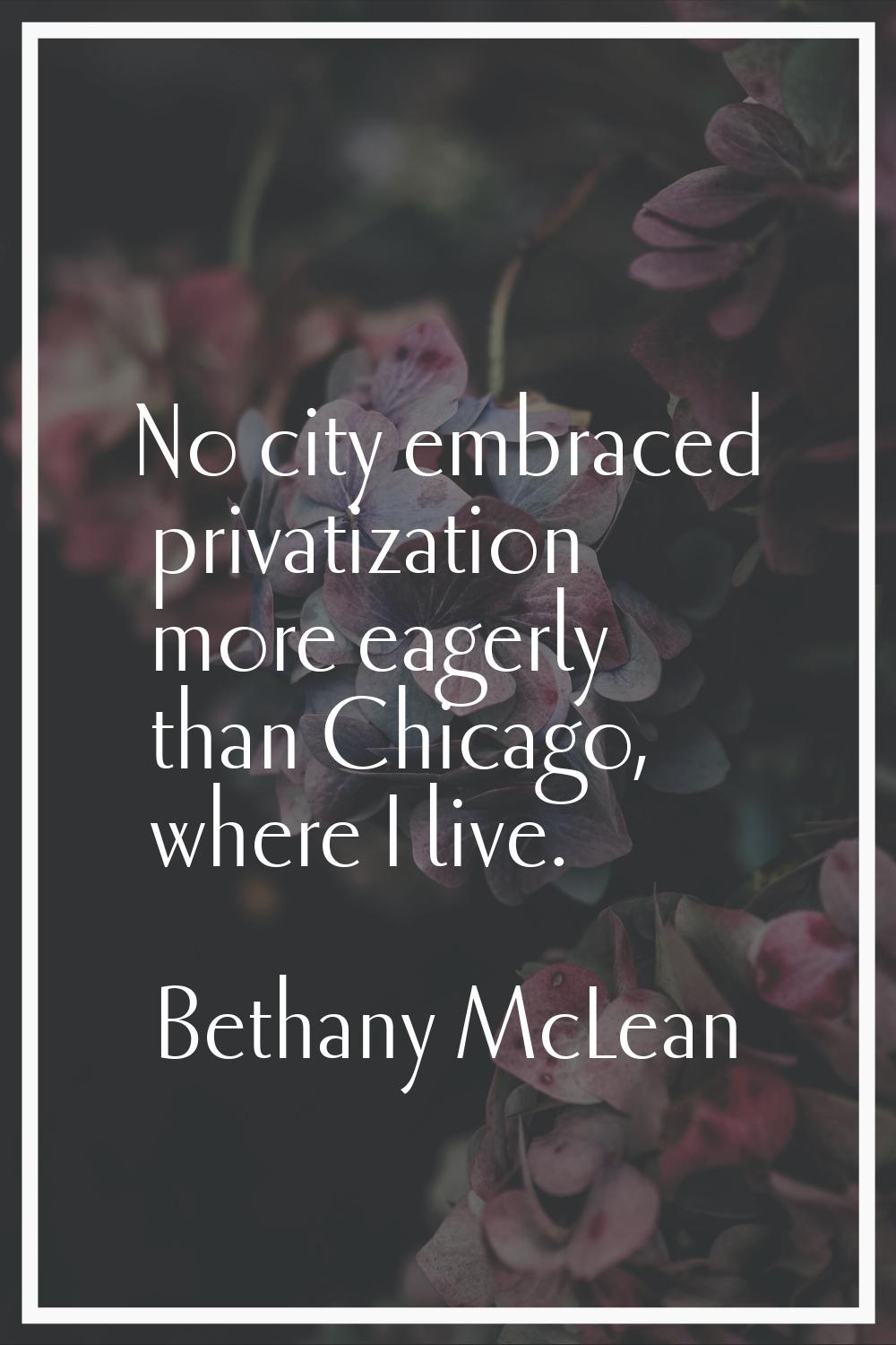 No city embraced privatization more eagerly than Chicago, where I live.