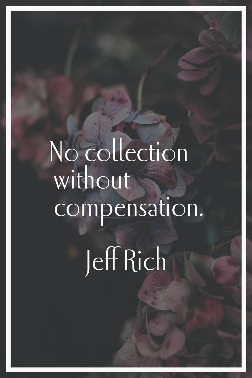 No collection without compensation.