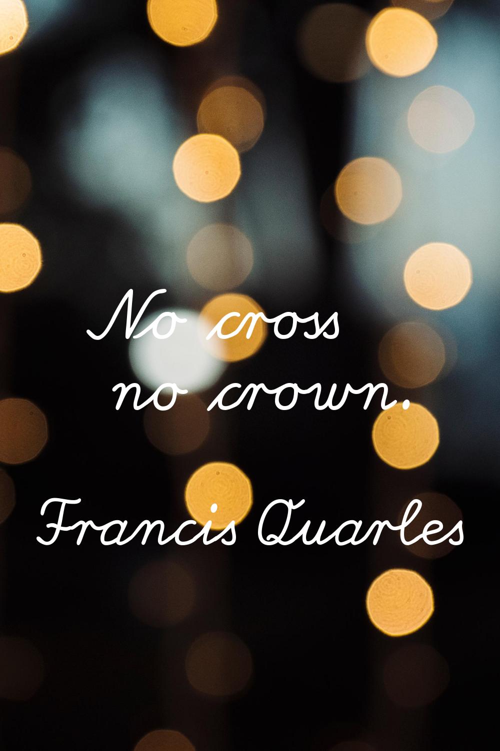 No cross no crown.
