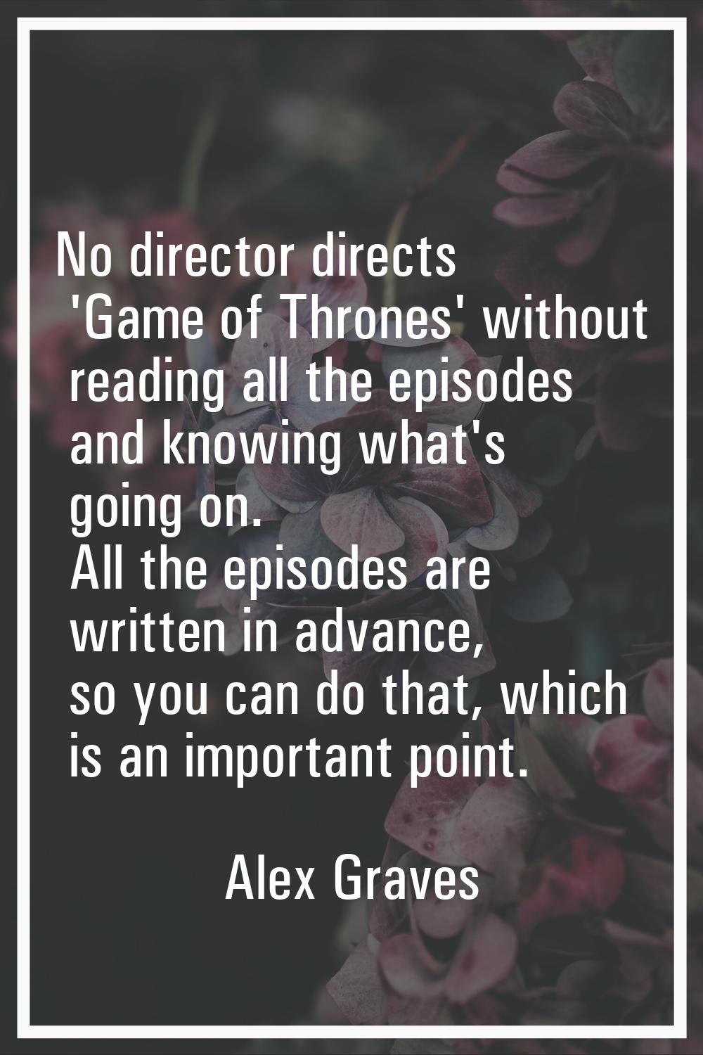 No director directs 'Game of Thrones' without reading all the episodes and knowing what's going on.