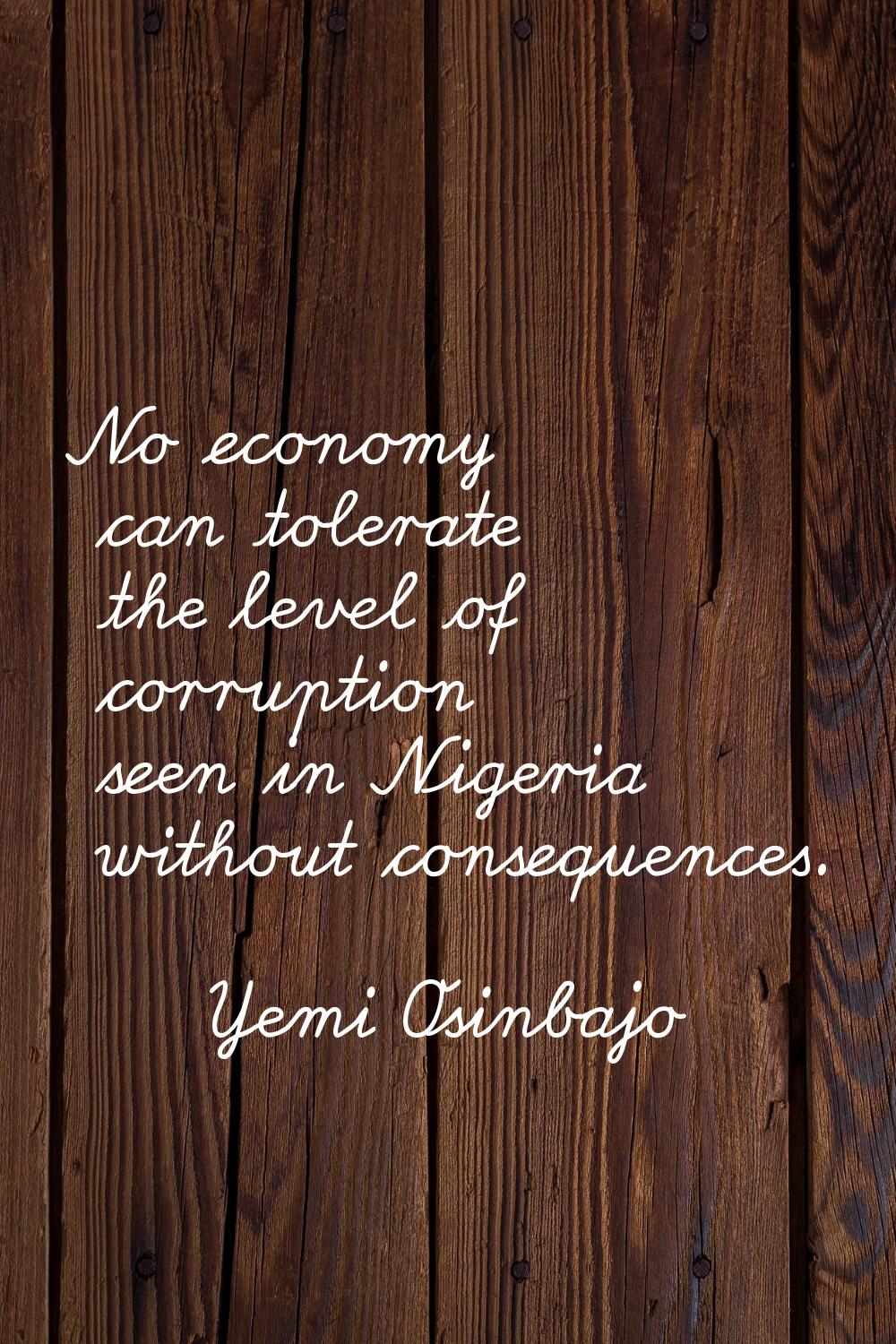No economy can tolerate the level of corruption seen in Nigeria without consequences.