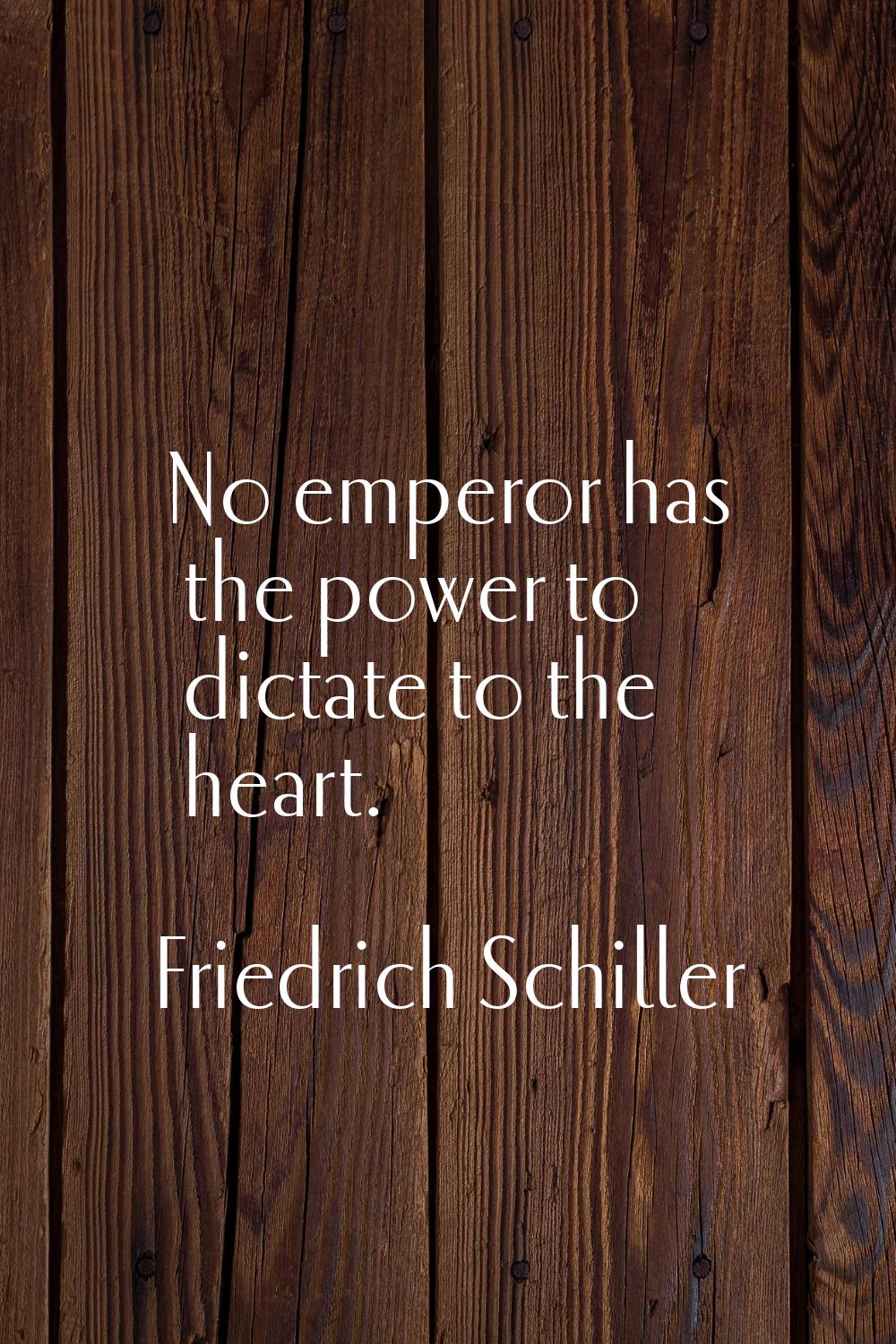 No emperor has the power to dictate to the heart.