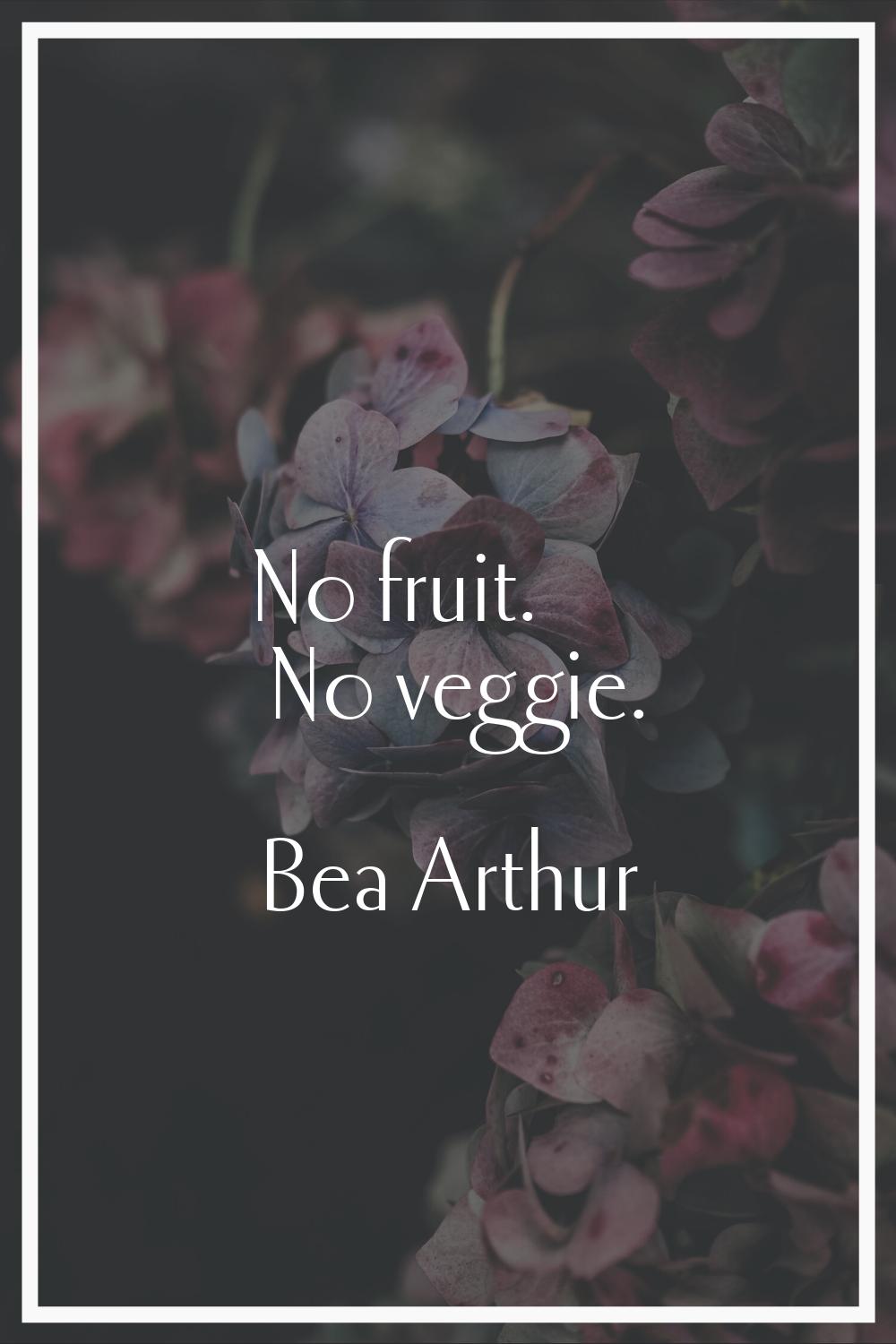 No fruit. No veggie.