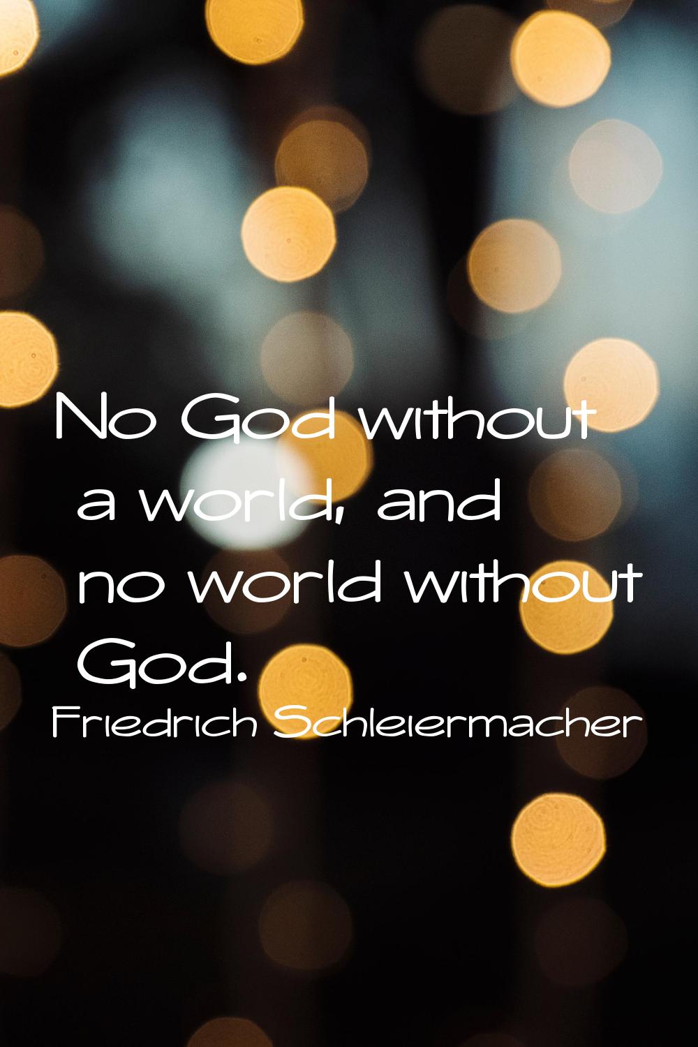 No God without a world, and no world without God.