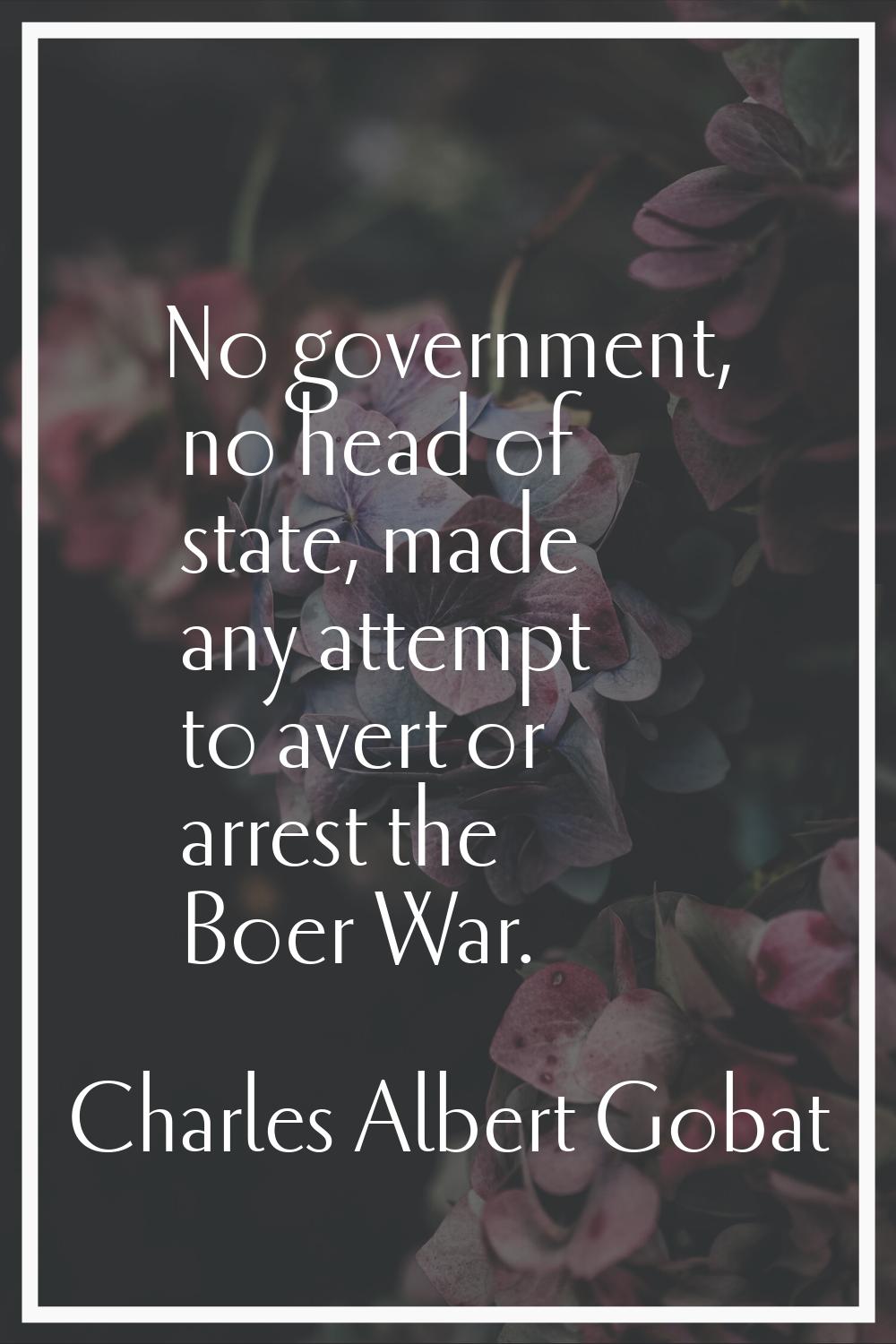 No government, no head of state, made any attempt to avert or arrest the Boer War.