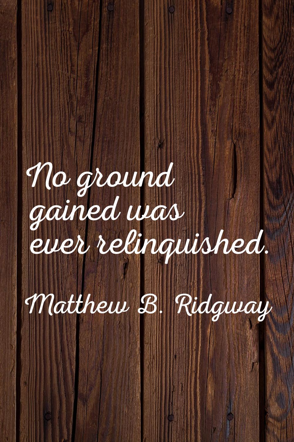 No ground gained was ever relinquished.
