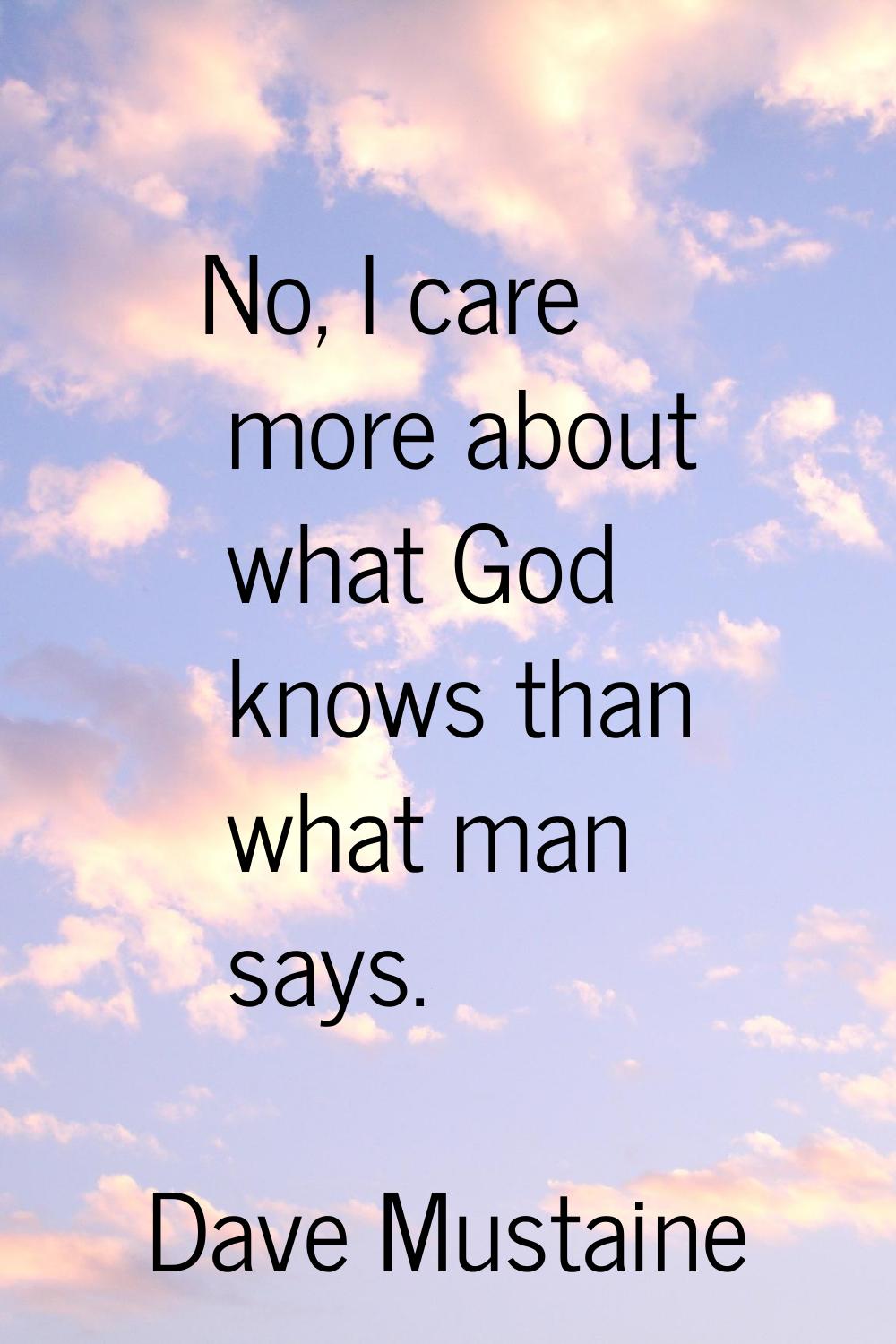 No, I care more about what God knows than what man says.