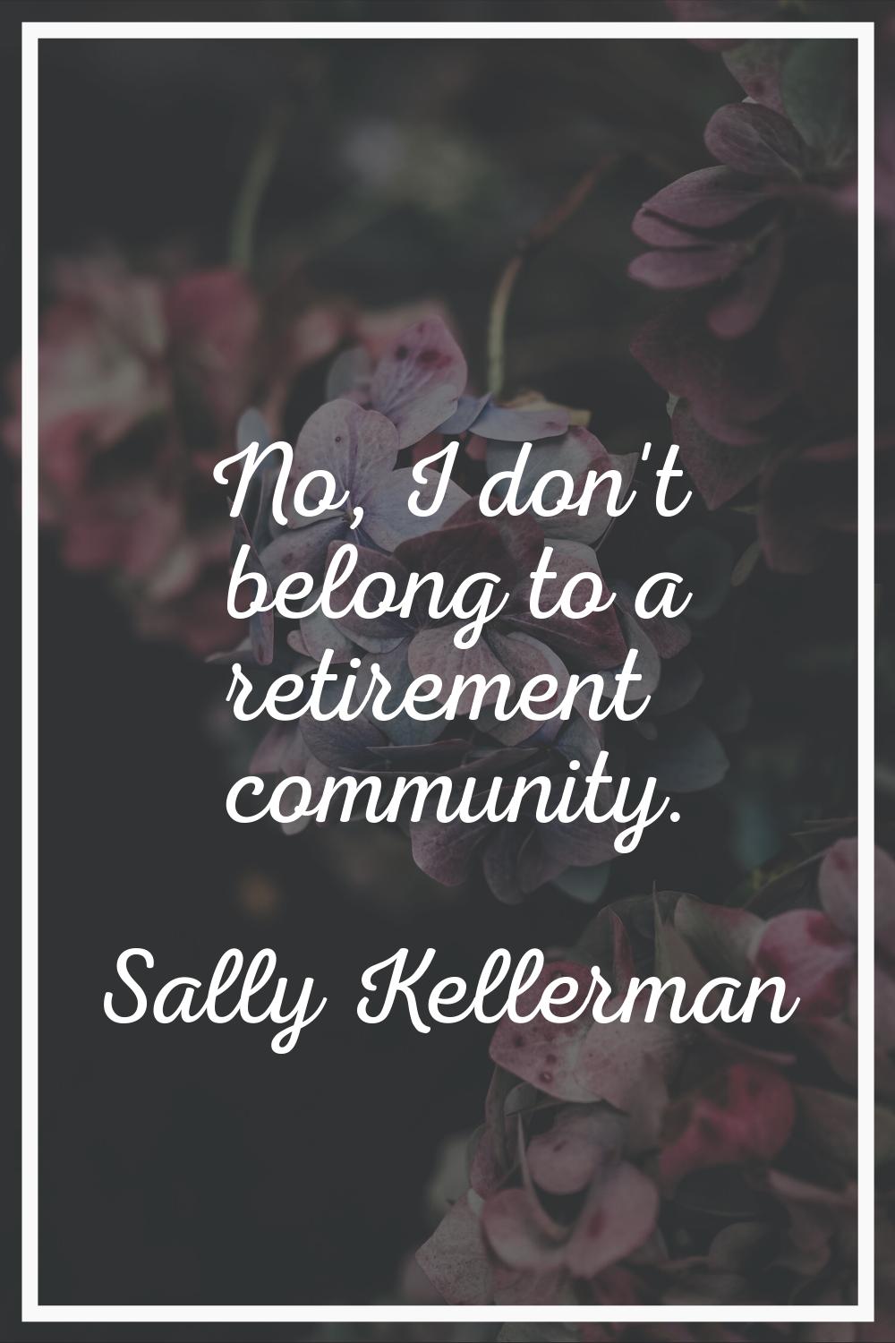 No, I don't belong to a retirement community.