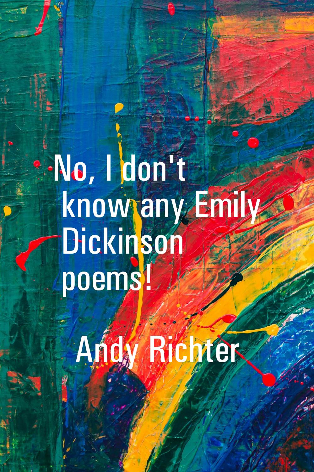 No, I don't know any Emily Dickinson poems!
