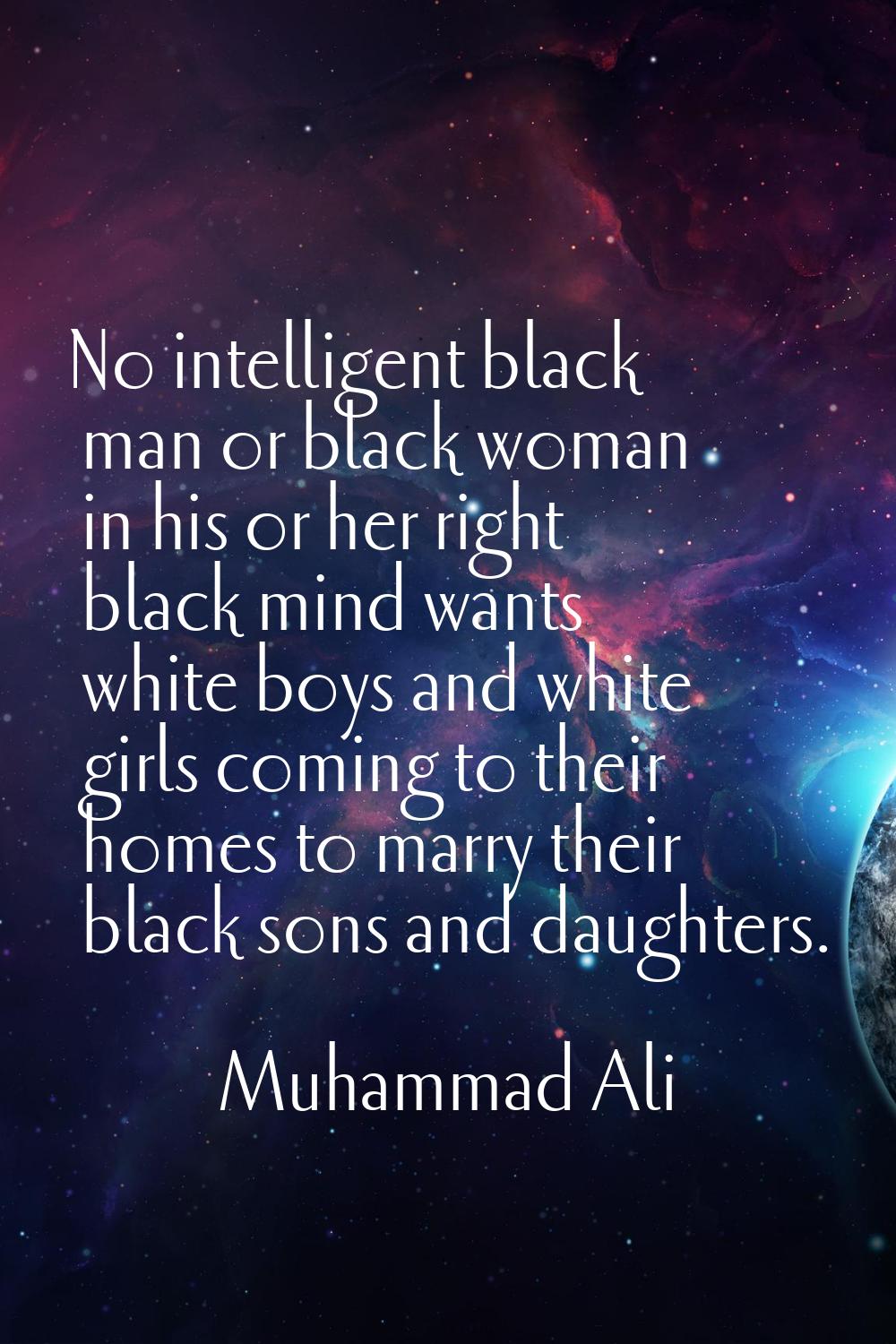 No intelligent black man or black woman in his or her right black mind wants white boys and white g