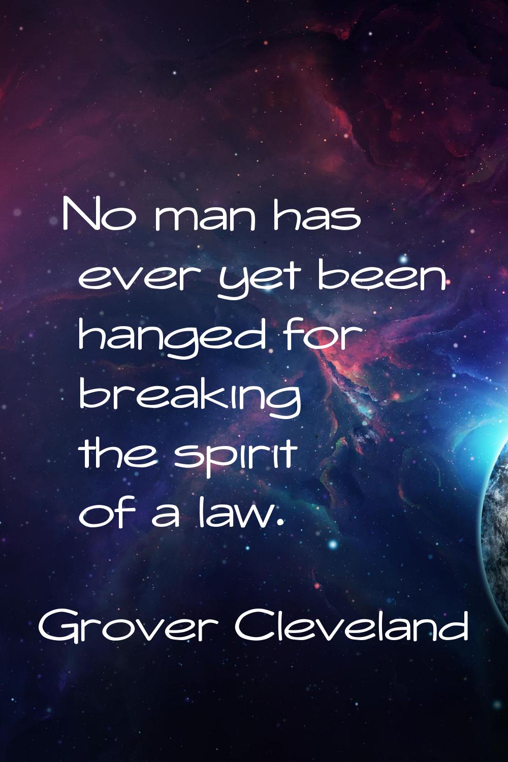 No man has ever yet been hanged for breaking the spirit of a law.