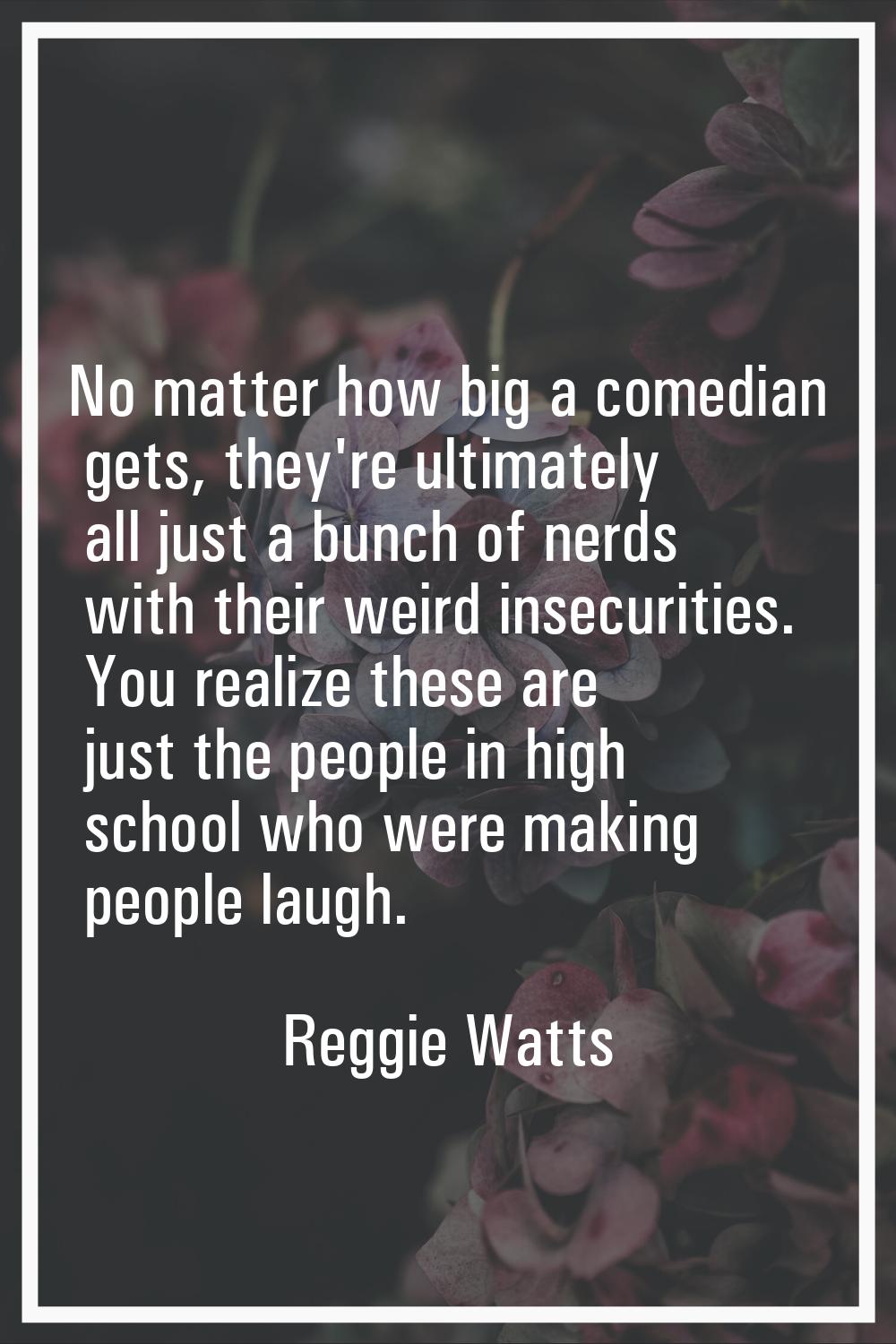 No matter how big a comedian gets, they're ultimately all just a bunch of nerds with their weird in