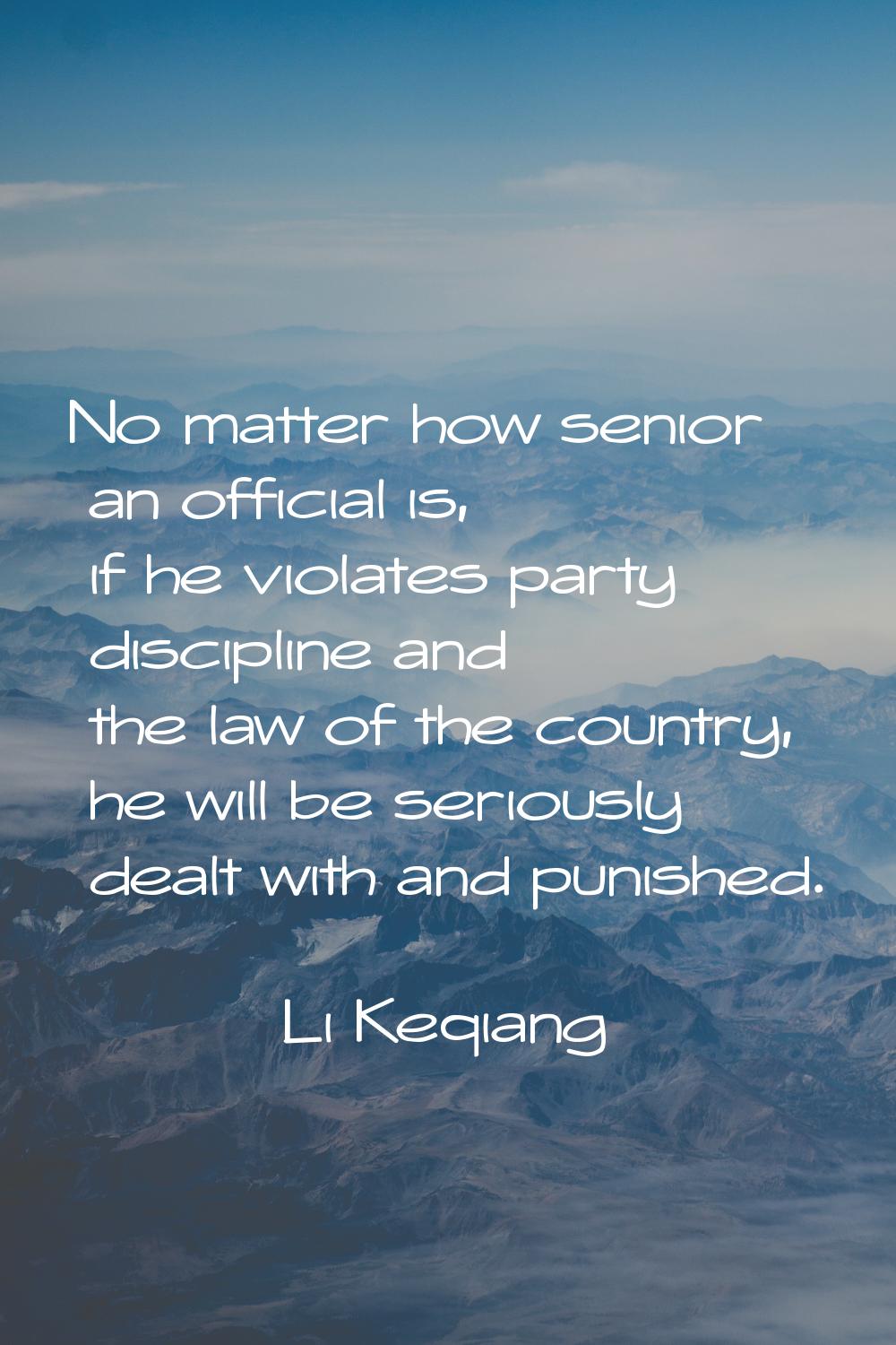 No matter how senior an official is, if he violates party discipline and the law of the country, he