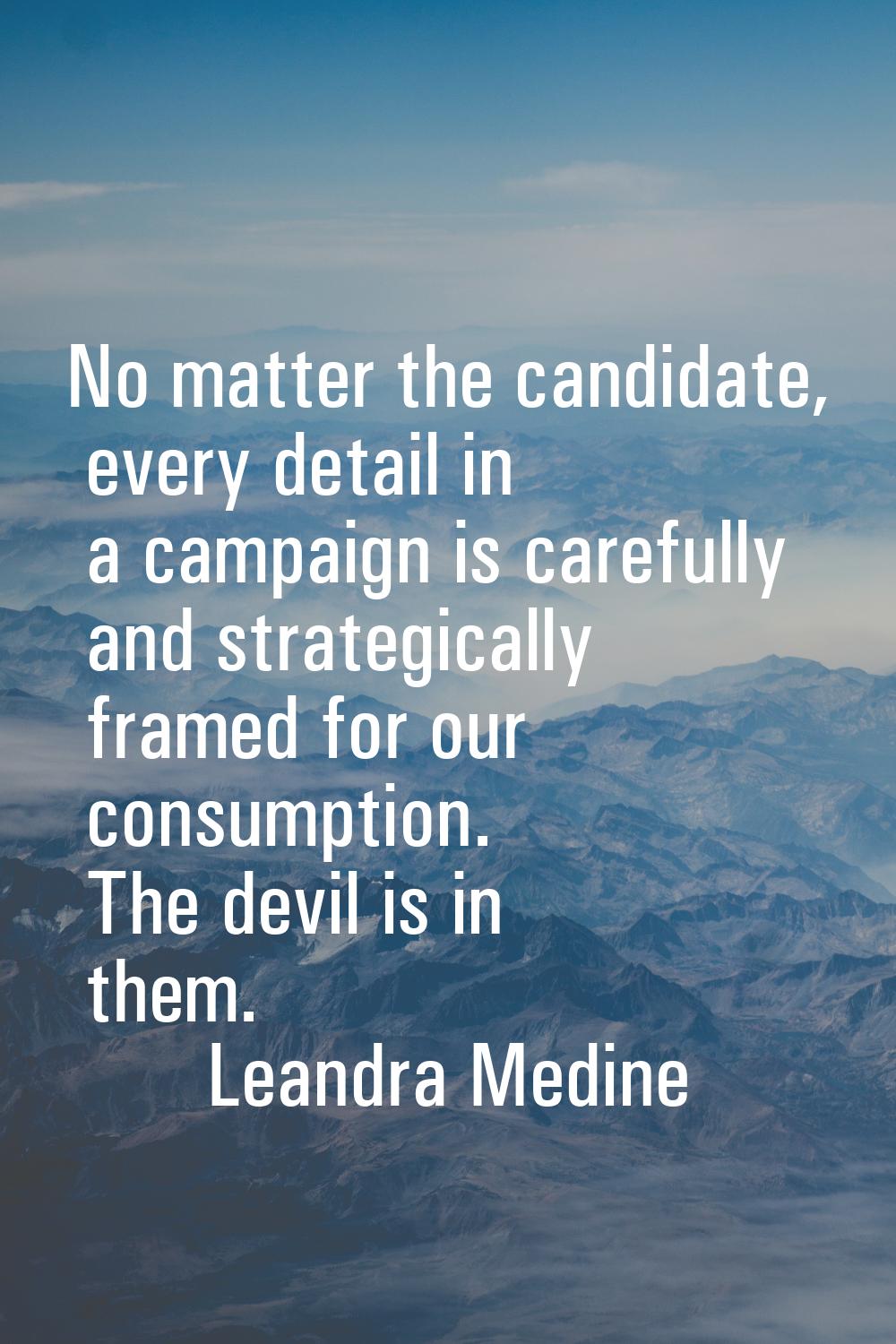 No matter the candidate, every detail in a campaign is carefully and strategically framed for our c