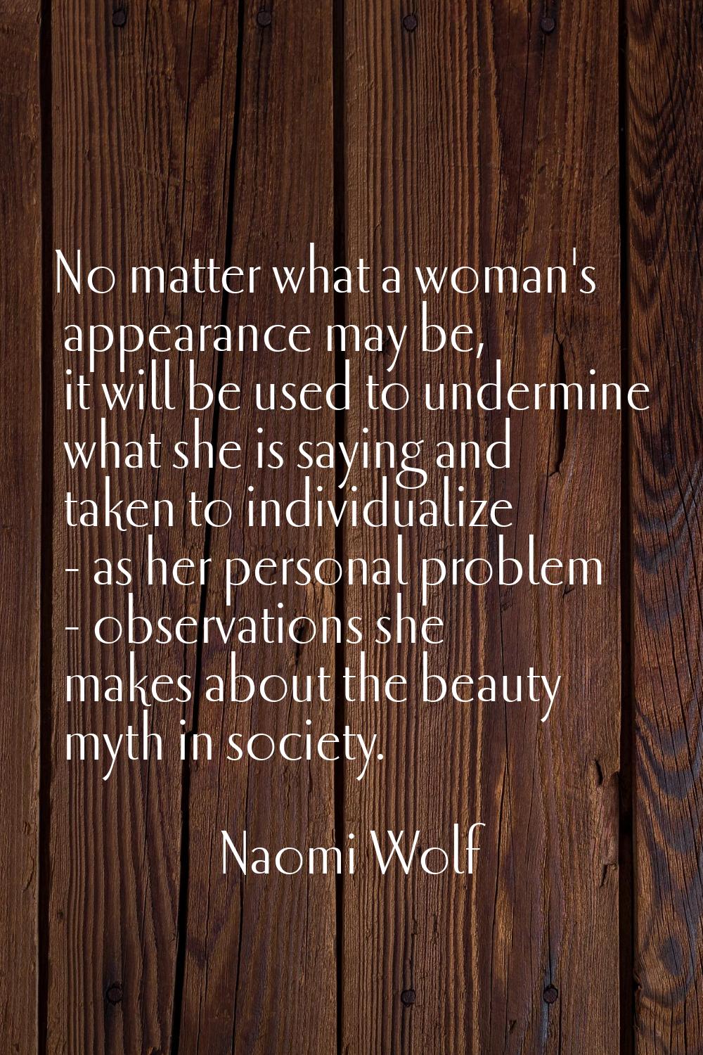 No matter what a woman's appearance may be, it will be used to undermine what she is saying and tak