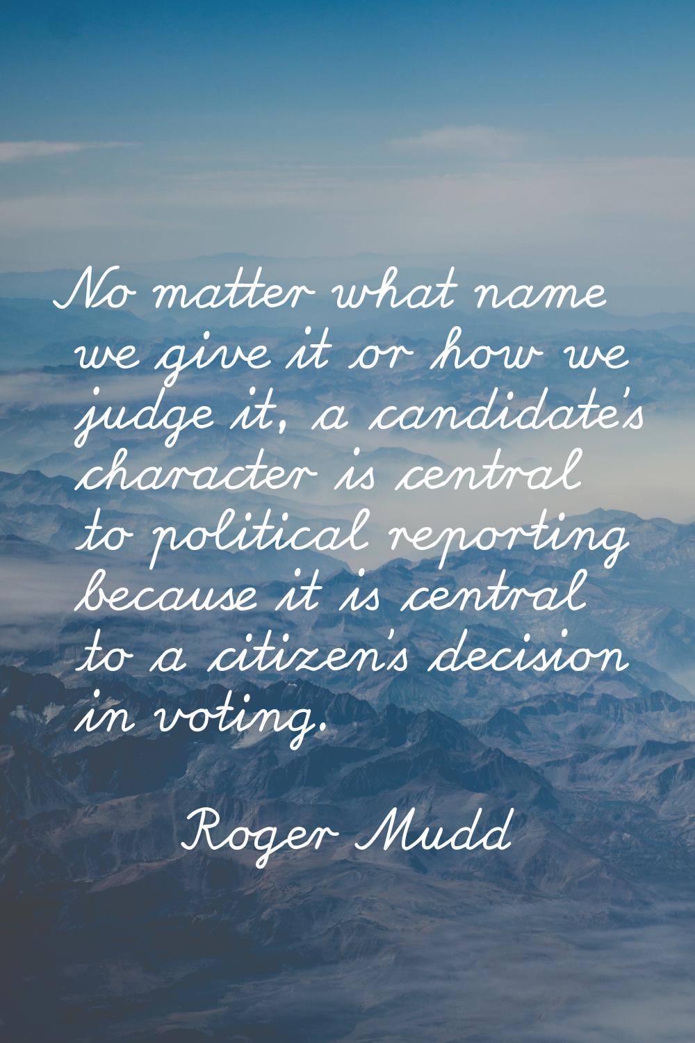 No matter what name we give it or how we judge it, a candidate's character is central to political 