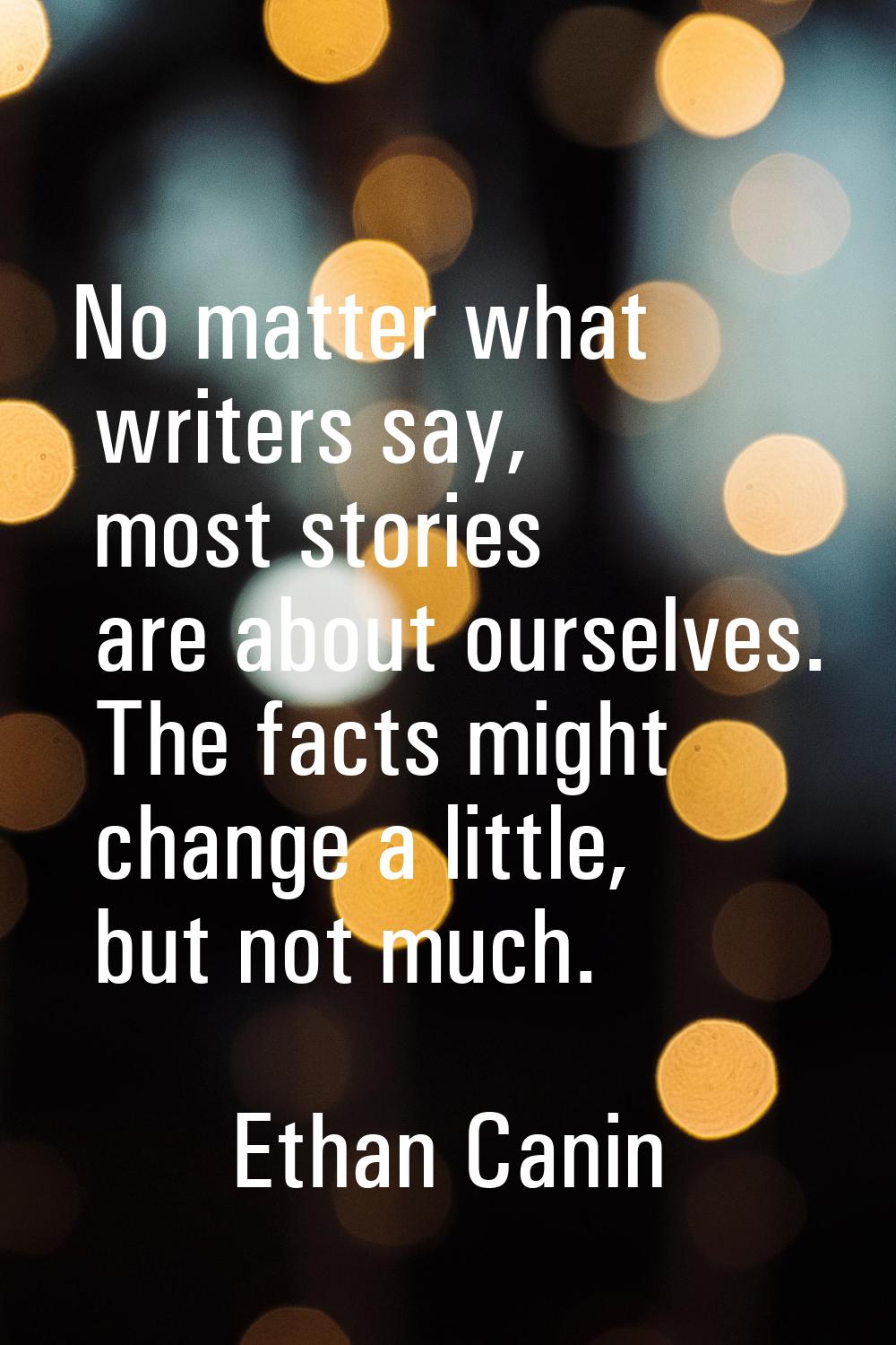 No matter what writers say, most stories are about ourselves. The facts might change a little, but 
