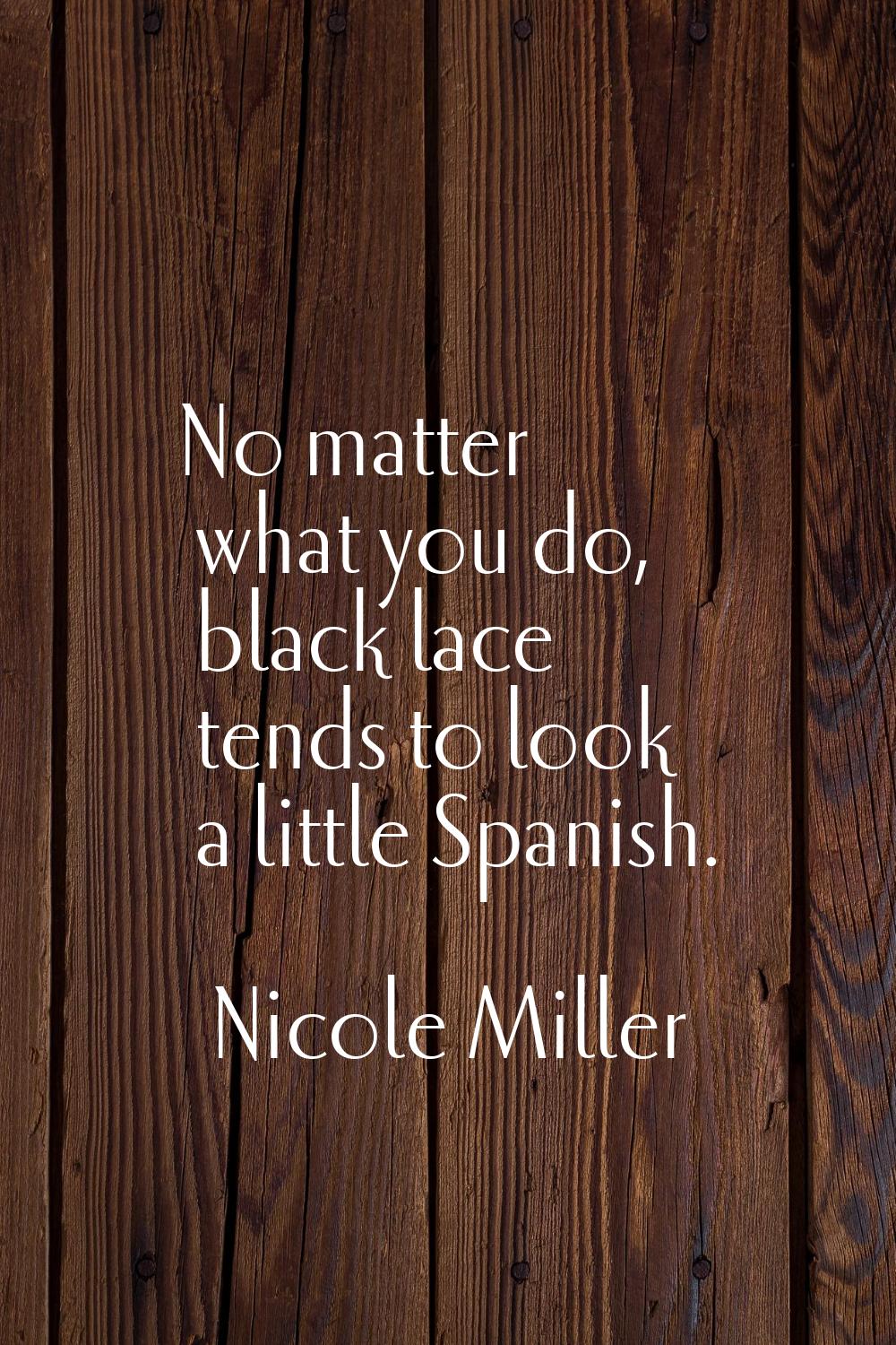 No matter what you do, black lace tends to look a little Spanish.
