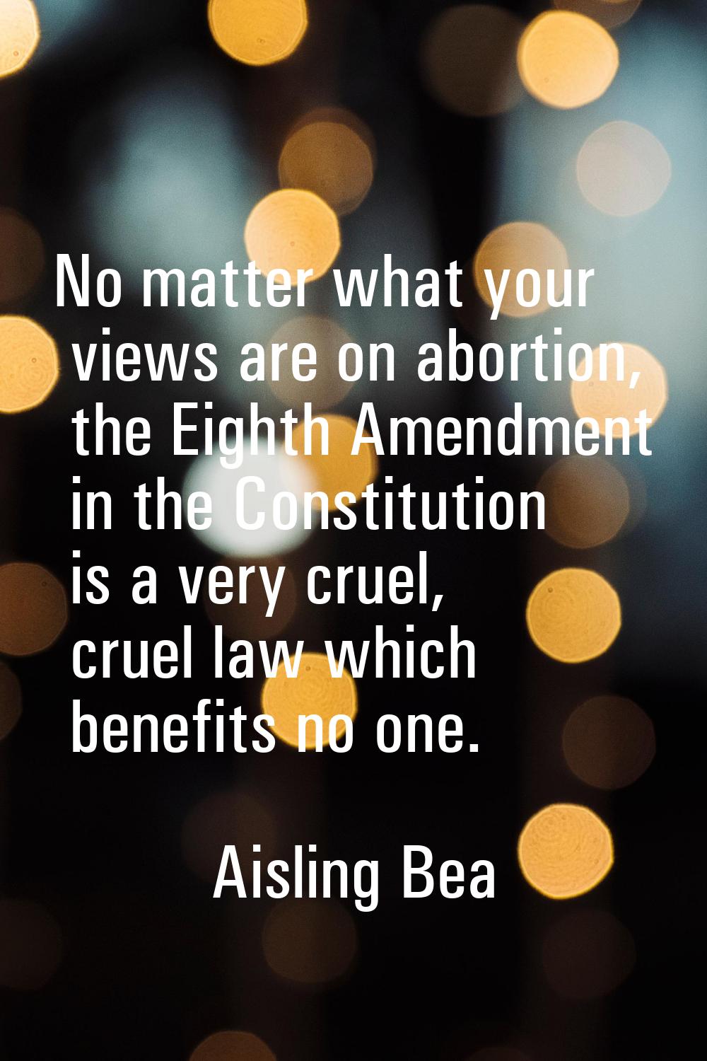 No matter what your views are on abortion, the Eighth Amendment in the Constitution is a very cruel