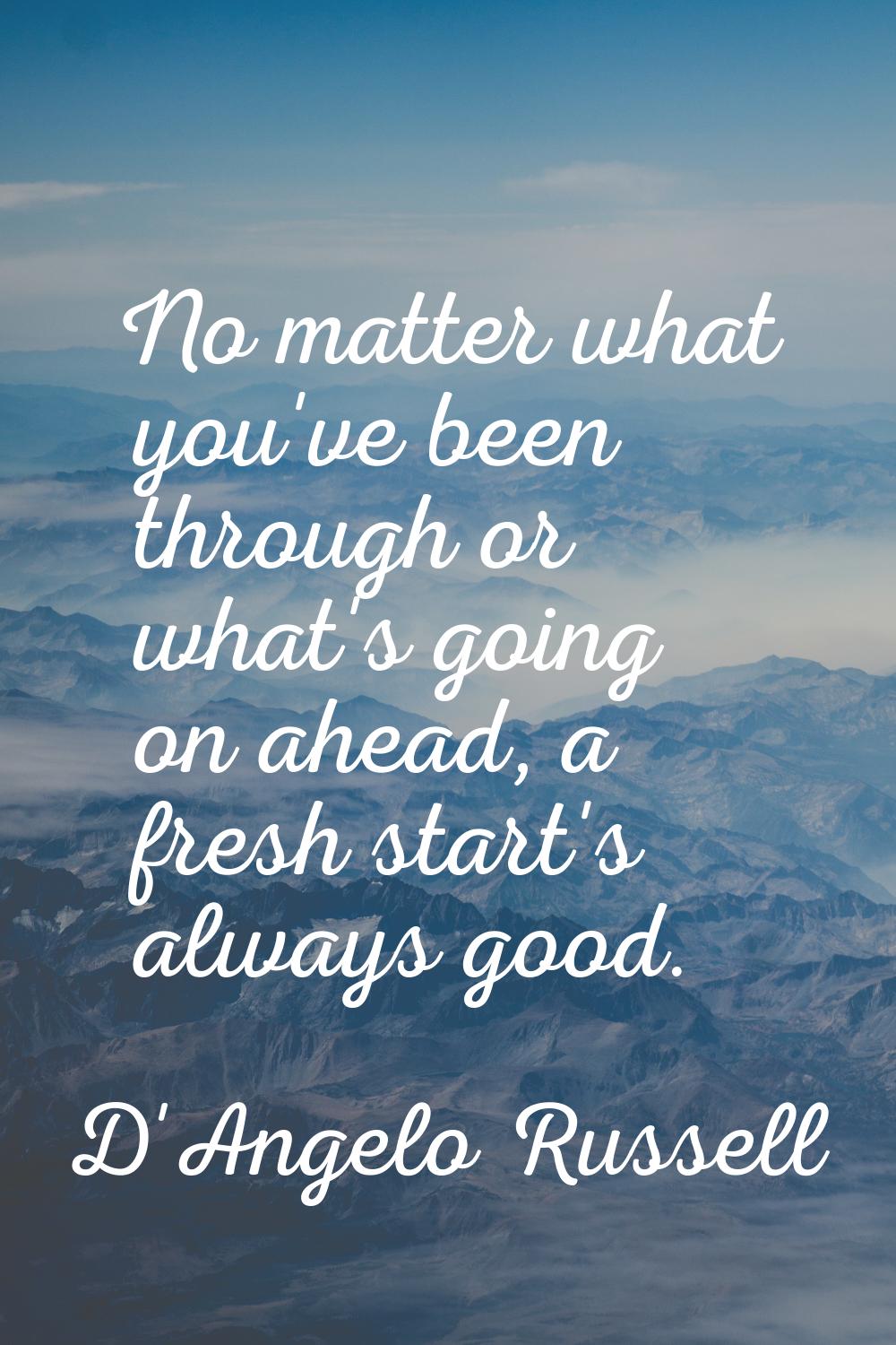 No matter what you've been through or what's going on ahead, a fresh start's always good.