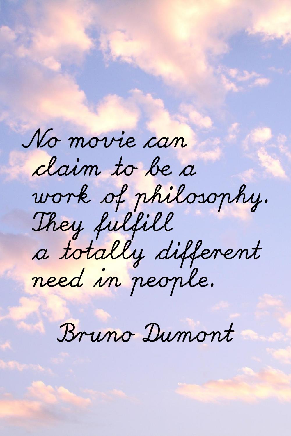 No movie can claim to be a work of philosophy. They fulfill a totally different need in people.