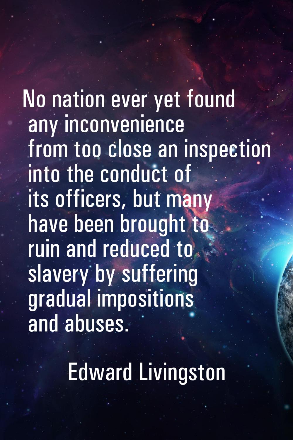 No nation ever yet found any inconvenience from too close an inspection into the conduct of its off