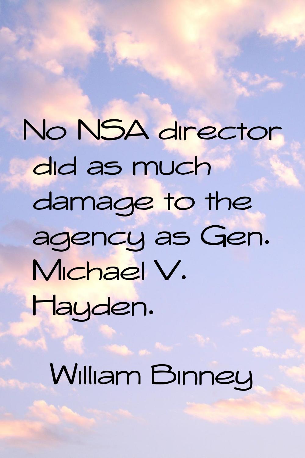 No NSA director did as much damage to the agency as Gen. Michael V. Hayden.